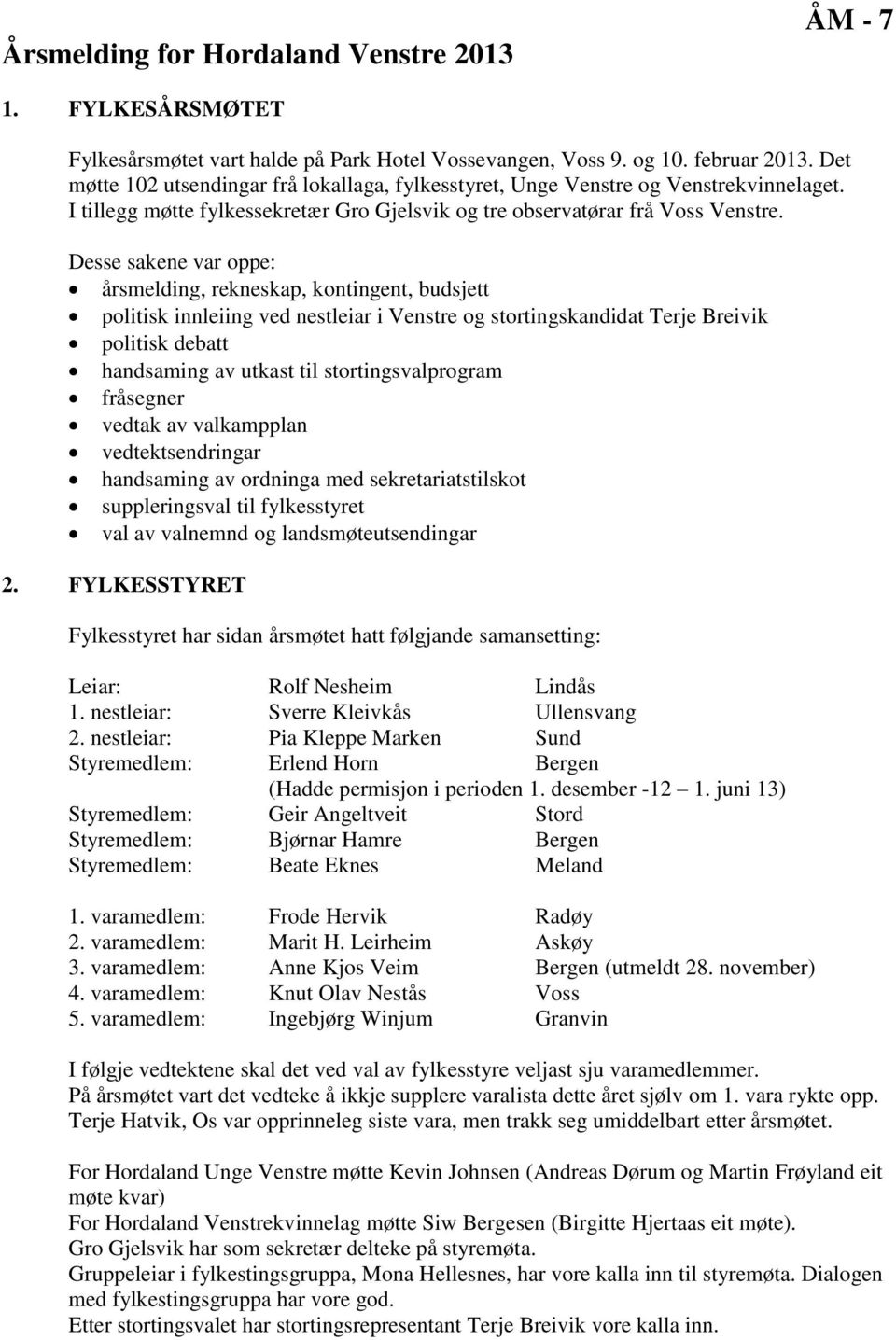 Desse sakene var oppe: årsmelding, rekneskap, kontingent, budsjett politisk innleiing ved nestleiar i Venstre og stortingskandidat Terje Breivik politisk debatt handsaming av utkast til