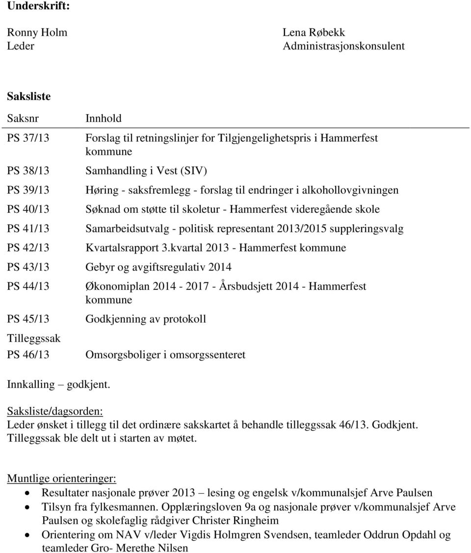 politisk representant 2013/2015 suppleringsvalg Kvartalsrapport 3.kvartal 2013 - Hammerfest kommune PS 43/13 Gebyr og avgiftsregulativ 2014 PS 44/13 PS 45/13 Tilleggssak PS 46/13 Innkalling godkjent.