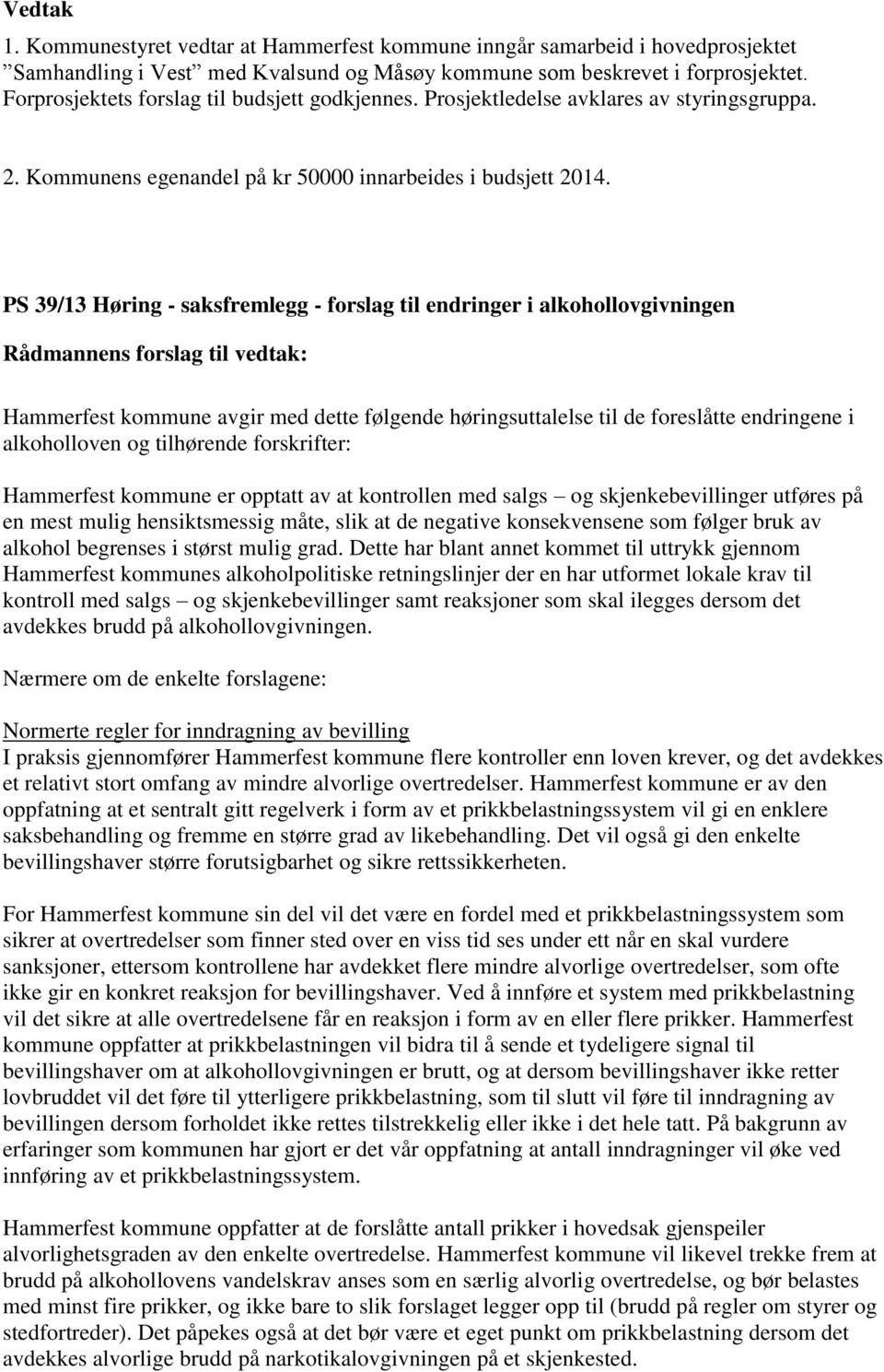 PS 39/13 Høring - saksfremlegg - forslag til endringer i alkohollovgivningen Hammerfest kommune avgir med dette følgende høringsuttalelse til de foreslåtte endringene i alkoholloven og tilhørende
