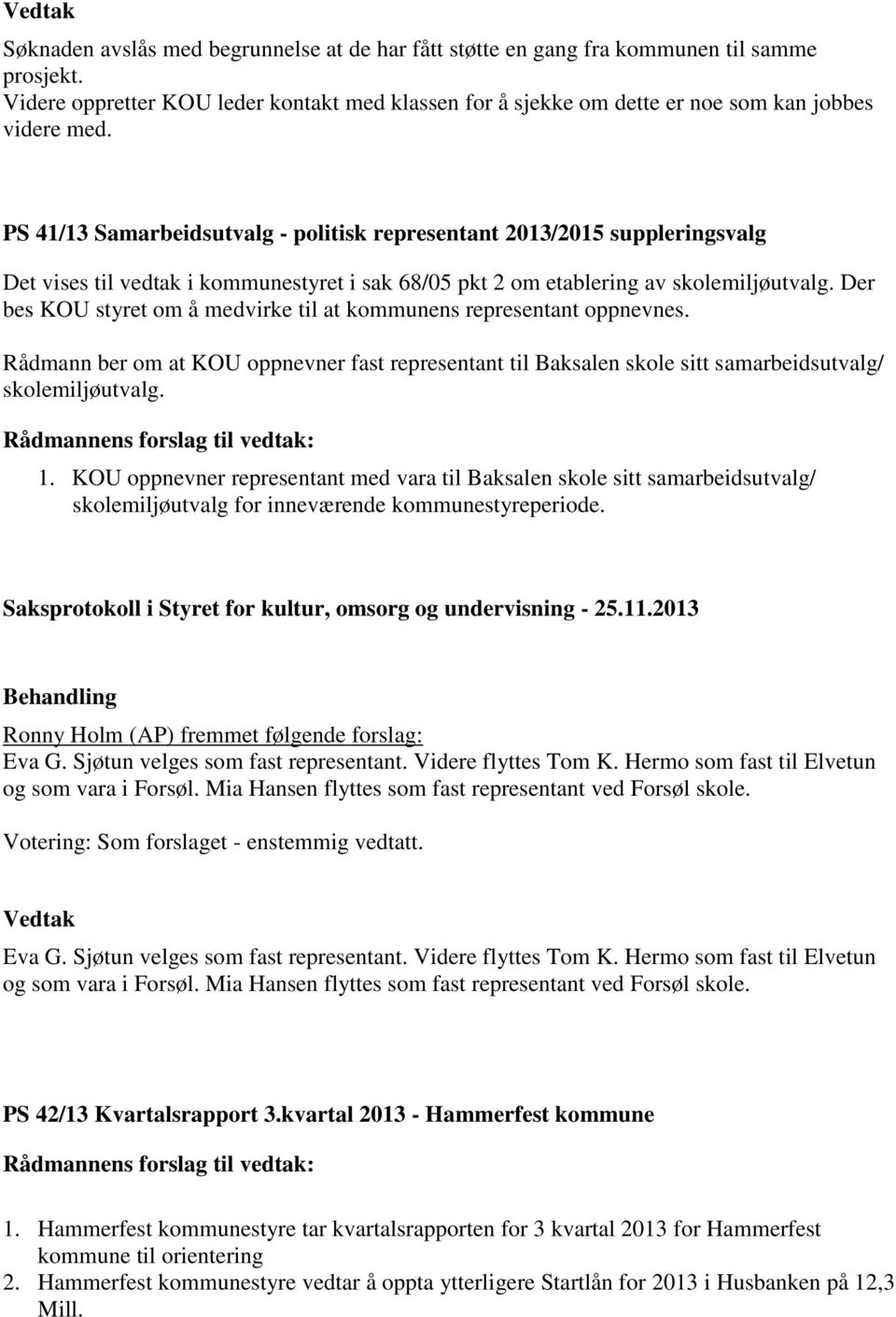 Der bes KOU styret om å medvirke til at kommunens representant oppnevnes. Rådmann ber om at KOU oppnevner fast representant til Baksalen skole sitt samarbeidsutvalg/ skolemiljøutvalg. 1.