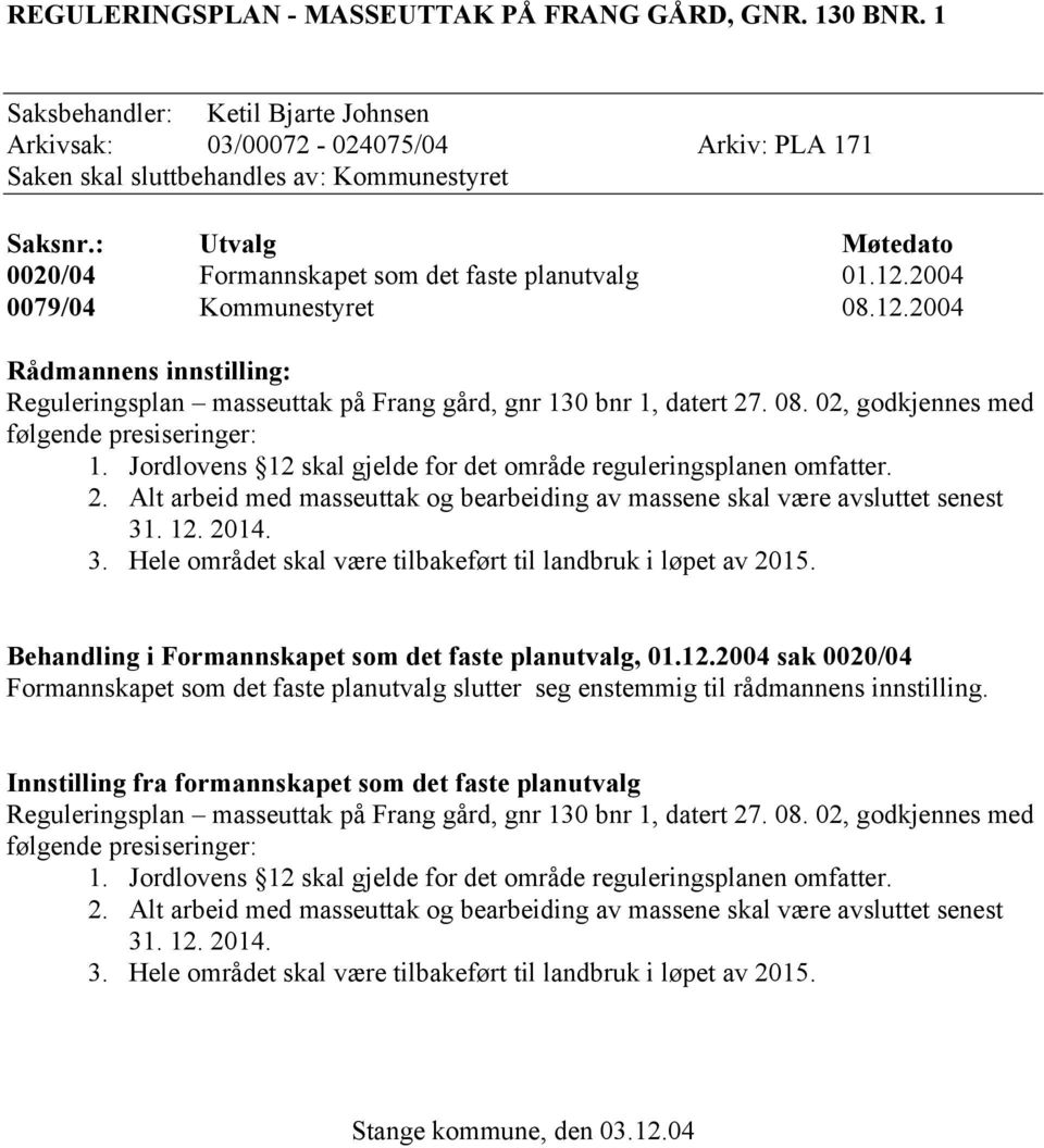 08. 02, godkjennes med følgende presiseringer: 1. Jordlovens 12 skal gjelde for det område reguleringsplanen omfatter. 2.