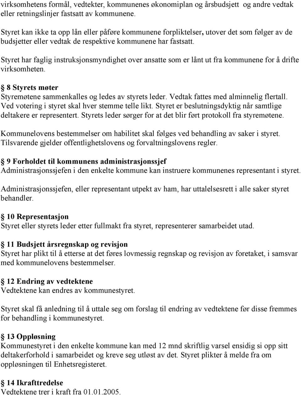 Styret har faglig instruksjonsmyndighet over ansatte som er lånt ut fra kommunene for å drifte virksomheten. 8 Styrets møter Styremøtene sammenkalles og ledes av styrets leder.