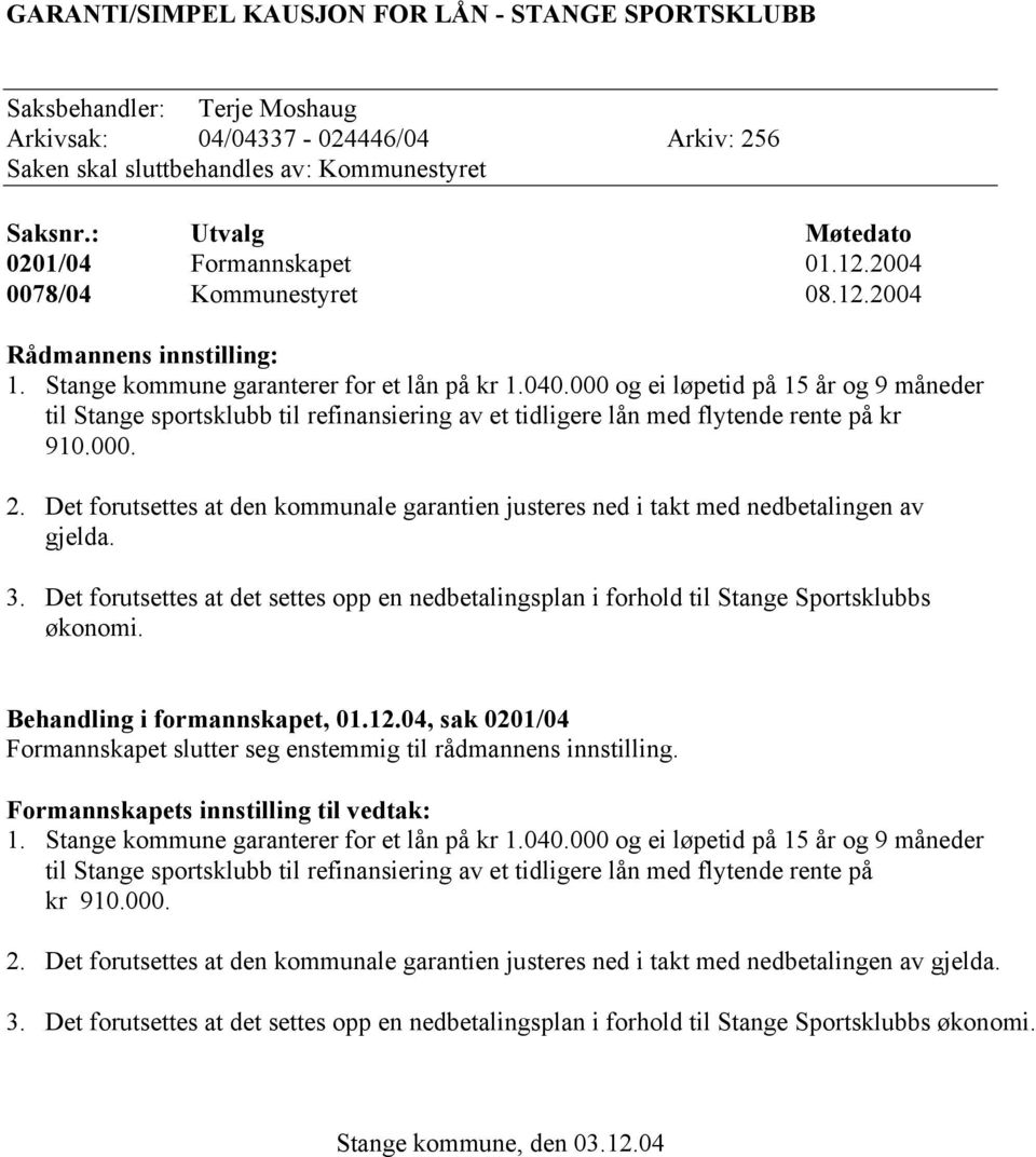 000 og ei løpetid på 15 år og 9 måneder til Stange sportsklubb til refinansiering av et tidligere lån med flytende rente på kr 910.000. 2.