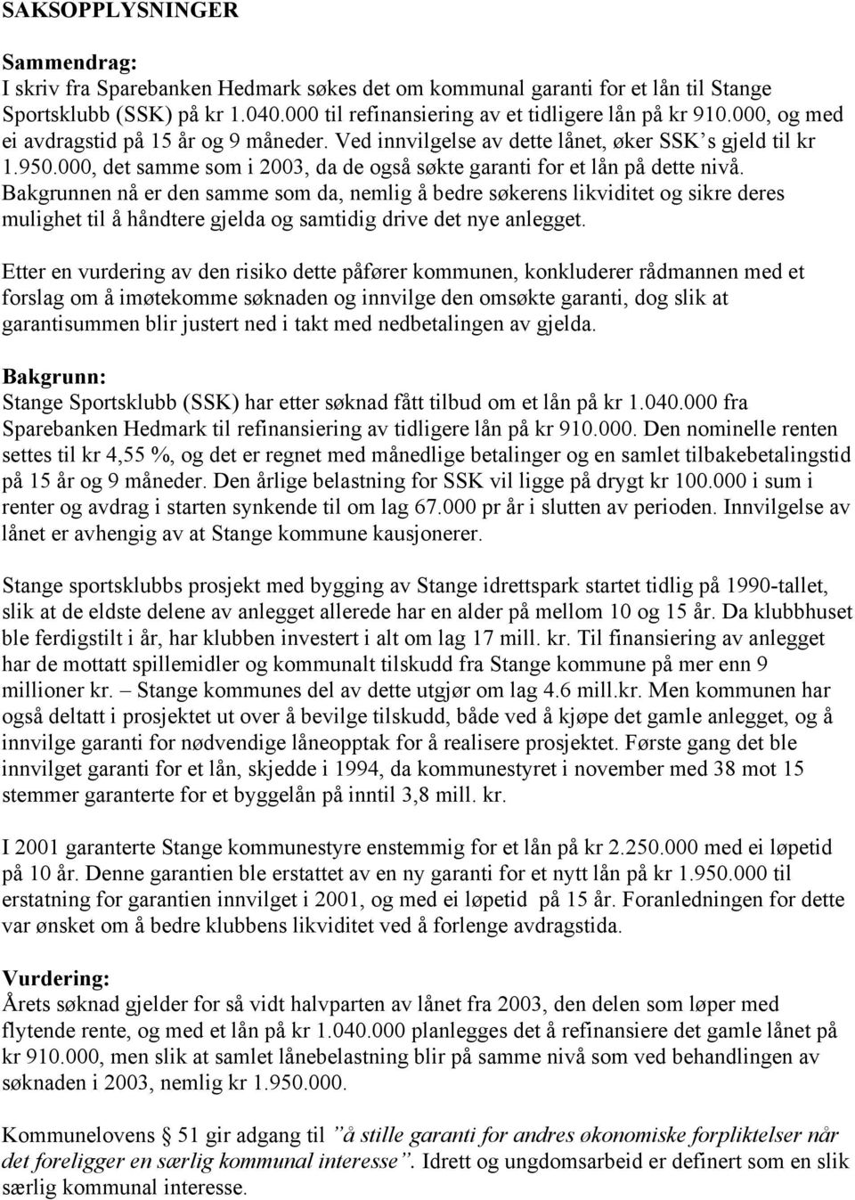 Bakgrunnen nå er den samme som da, nemlig å bedre søkerens likviditet og sikre deres mulighet til å håndtere gjelda og samtidig drive det nye anlegget.