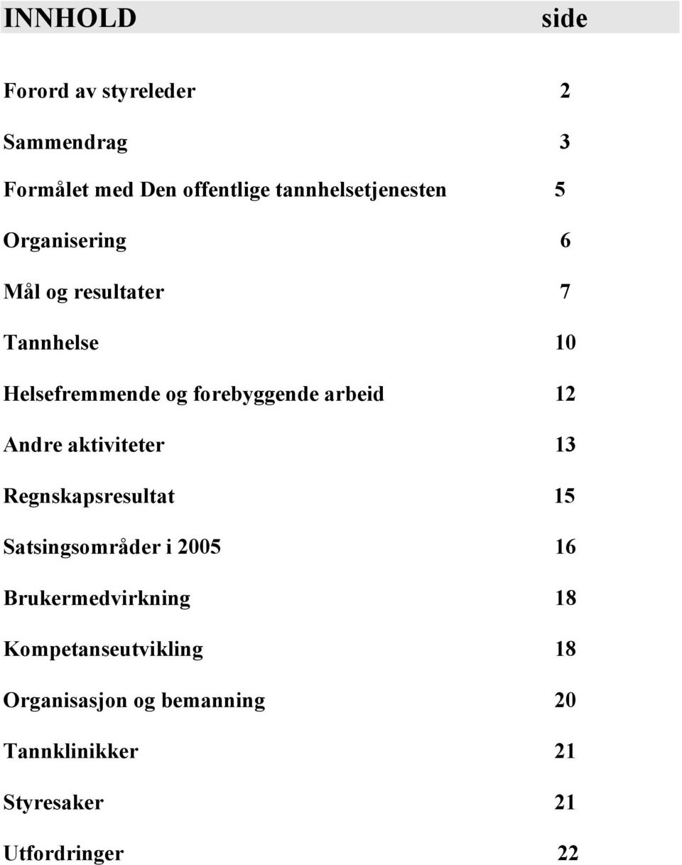 forebyggende arbeid 12 Andre aktiviteter 13 Regnskapsresultat 15 Satsingsområder i 2005 16