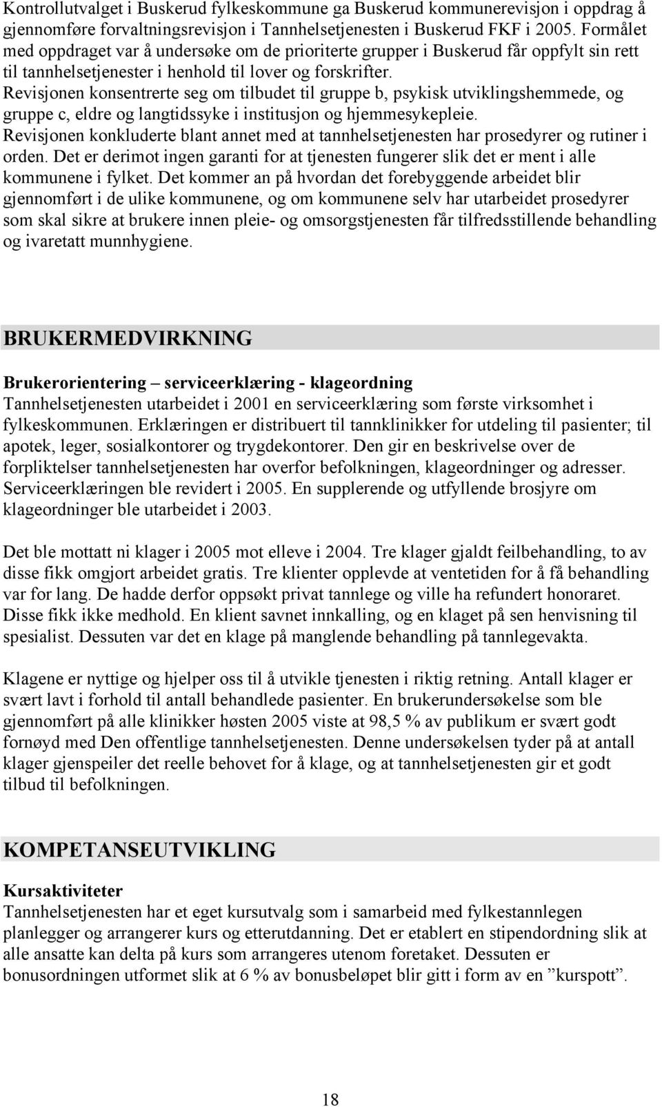 Revisjonen konsentrerte seg om tilbudet til gruppe b, psykisk utviklingshemmede, og gruppe c, eldre og langtidssyke i institusjon og hjemmesykepleie.