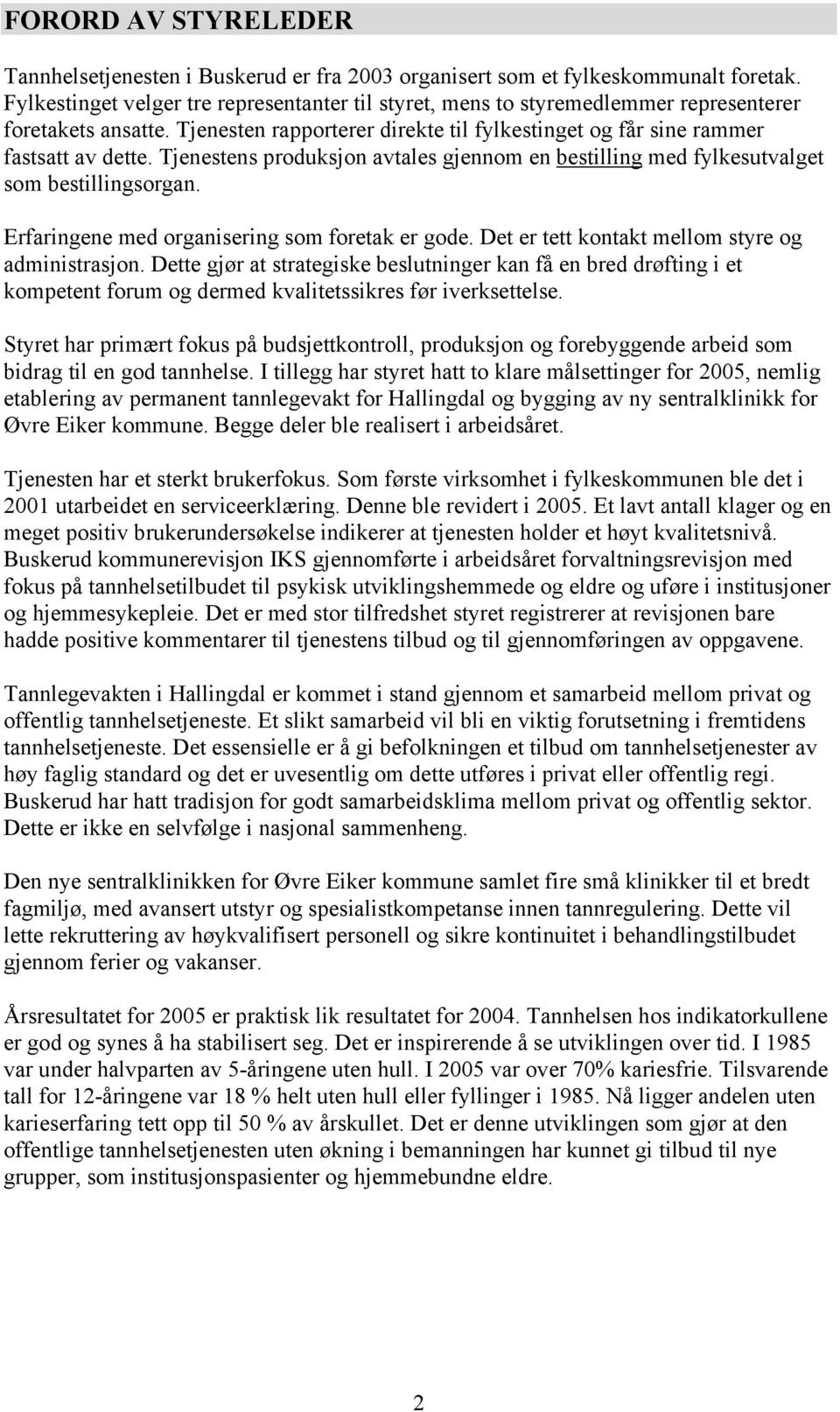 Tjenestens produksjon avtales gjennom en bestilling med fylkesutvalget som bestillingsorgan. Erfaringene med organisering som foretak er gode. Det er tett kontakt mellom styre og administrasjon.