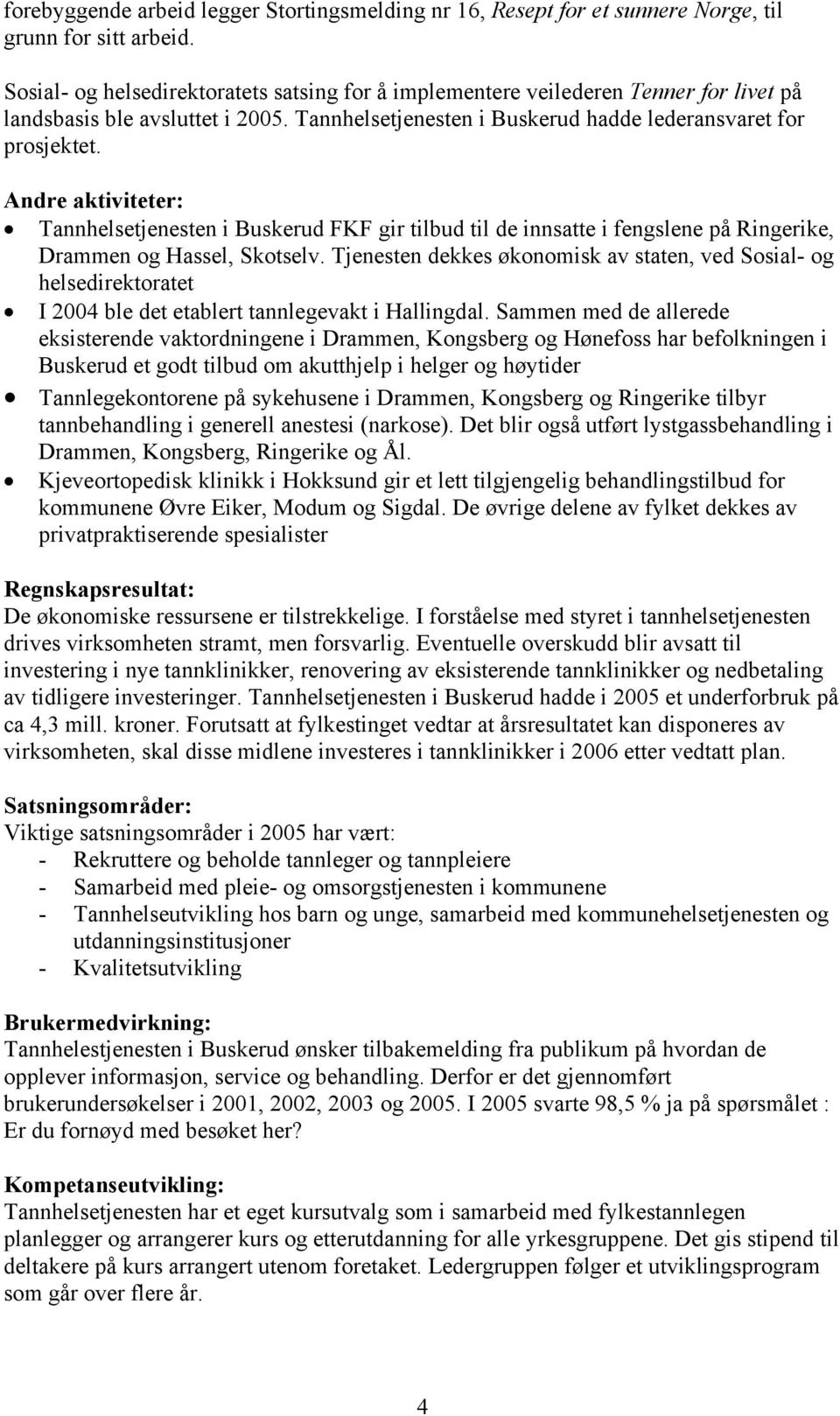 Andre aktiviteter: Tannhelsetjenesten i Buskerud FKF gir tilbud til de innsatte i fengslene på Ringerike, Drammen og Hassel, Skotselv.