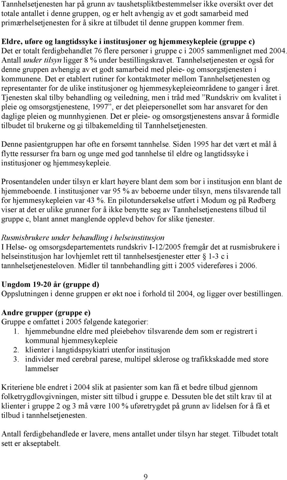 Eldre, uføre og langtidssyke i institusjoner og hjemmesykepleie (gruppe c) Det er totalt ferdigbehandlet 76 flere personer i gruppe c i 2005 sammenlignet med 2004.