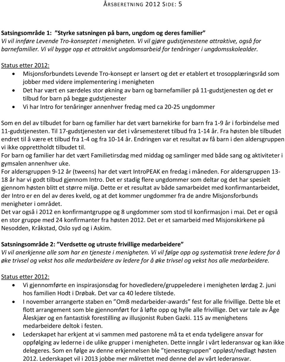 Status etter 2012: Misjonsforbundets Levende Tro-konsept er lansert og det er etablert et trosopplæringsråd som jobber med videre implementering i menigheten Det har vært en særdeles stor økning av