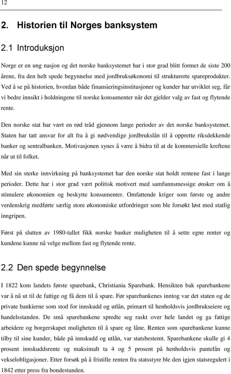 Ved å se på historien, hvordan både finansieringsinstitusjoner og kunder har utviklet seg, får vi bedre innsikt i holdningene til norske konsumenter når det gjelder valg av fast og flytende rente.