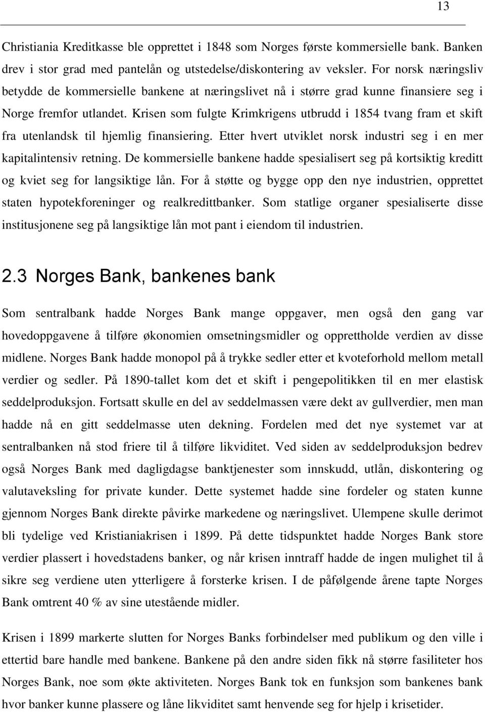 Krisen som fulgte Krimkrigens utbrudd i 1854 tvang fram et skift fra utenlandsk til hjemlig finansiering. Etter hvert utviklet norsk industri seg i en mer kapitalintensiv retning.