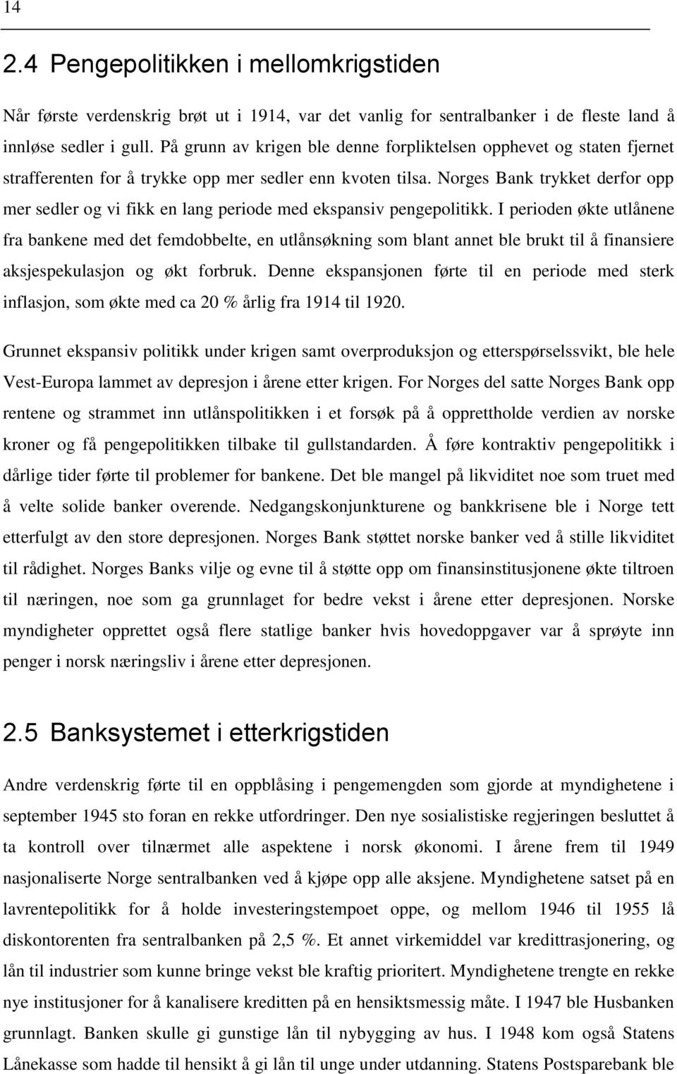 Norges Bank trykket derfor opp mer sedler og vi fikk en lang periode med ekspansiv pengepolitikk.