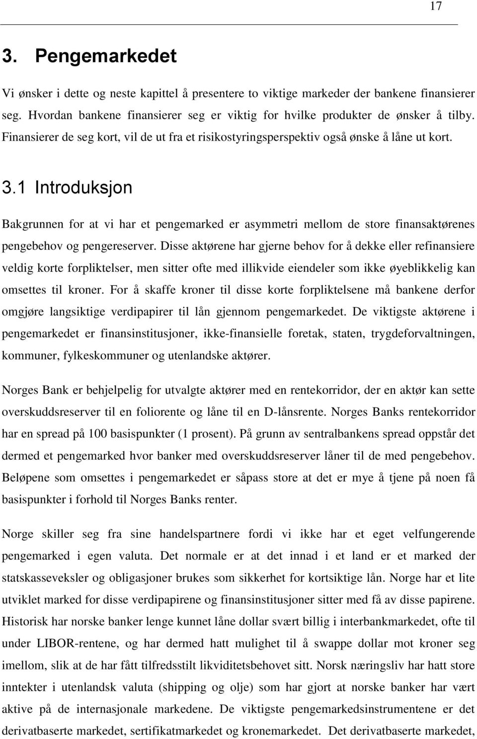 1 Introduksjon Bakgrunnen for at vi har et pengemarked er asymmetri mellom de store finansaktørenes pengebehov og pengereserver.