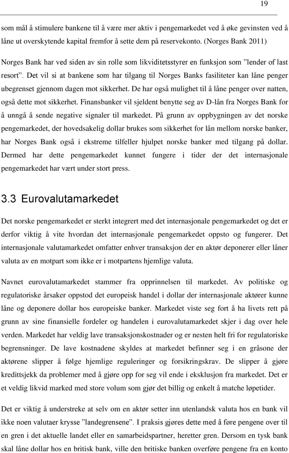 Det vil si at bankene som har tilgang til Norges Banks fasiliteter kan låne penger ubegrenset gjennom dagen mot sikkerhet. De har også mulighet til å låne penger over natten, også dette mot sikkerhet.