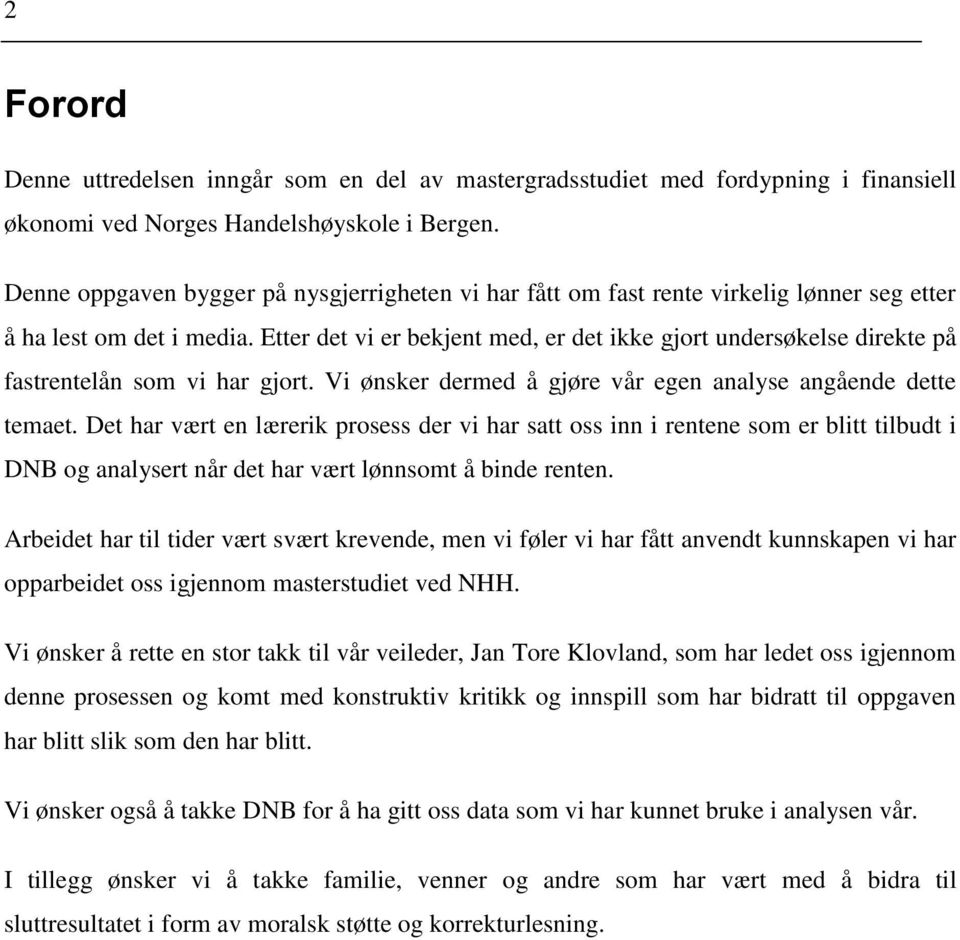 Etter det vi er bekjent med, er det ikke gjort undersøkelse direkte på fastrentelån som vi har gjort. Vi ønsker dermed å gjøre vår egen analyse angående dette temaet.