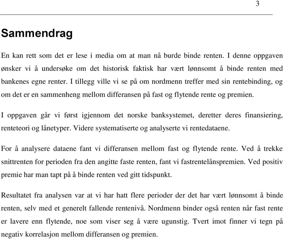 I tillegg ville vi se på om nordmenn treffer med sin rentebinding, og om det er en sammenheng mellom differansen på fast og flytende rente og premien.