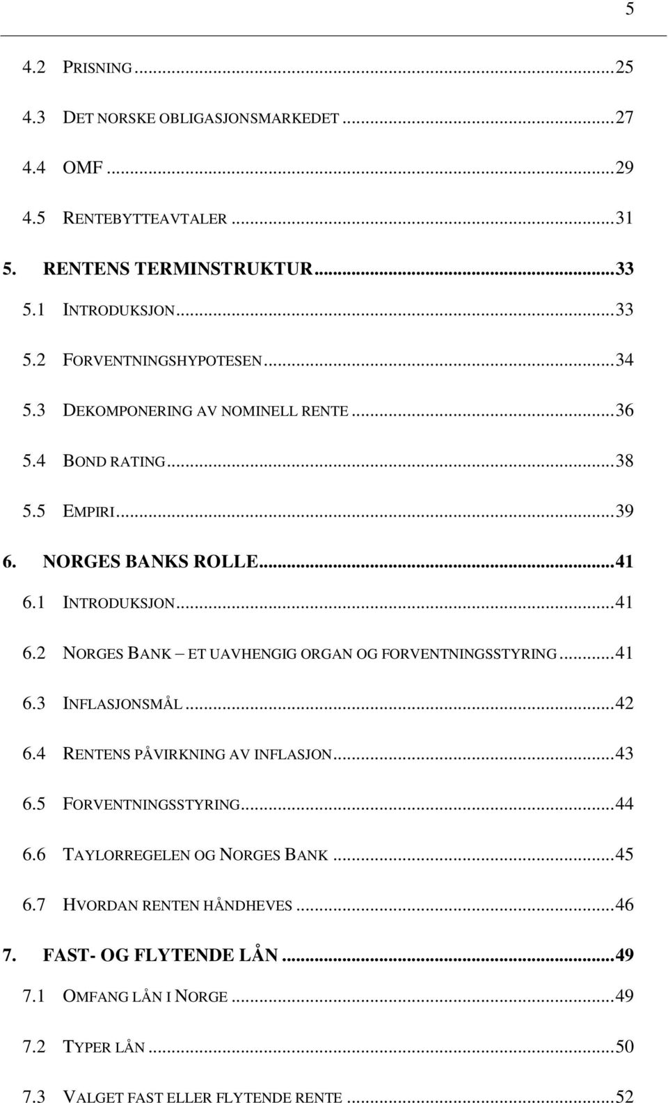 1 INTRODUKSJON... 41 6.2 NORGES BANK ET UAVHENGIG ORGAN OG FORVENTNINGSSTYRING... 41 6.3 INFLASJONSMÅL... 42 6.4 RENTENS PÅVIRKNING AV INFLASJON... 43 6.