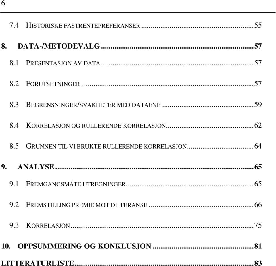 5 GRUNNEN TIL VI BRUKTE RULLERENDE KORRELASJON... 64 9. ANALYSE... 65 9.1 FREMGANGSMÅTE UTREGNINGER... 65 9.2 FREMSTILLING PREMIE MOT DIFFERANSE.