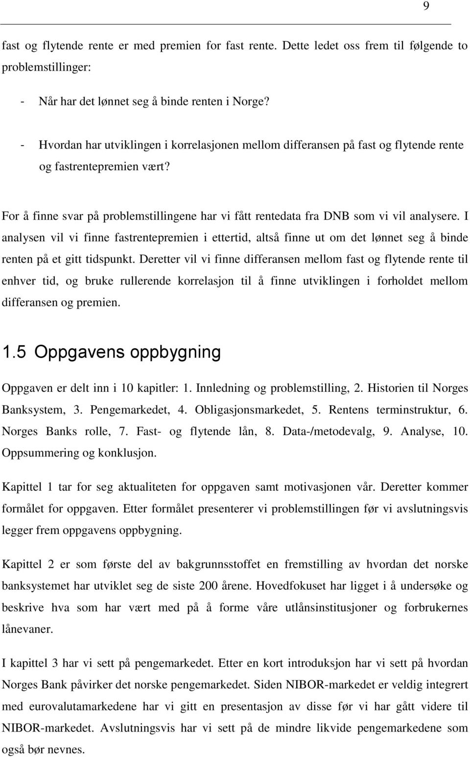 For å finne svar på problemstillingene har vi fått rentedata fra DNB som vi vil analysere.