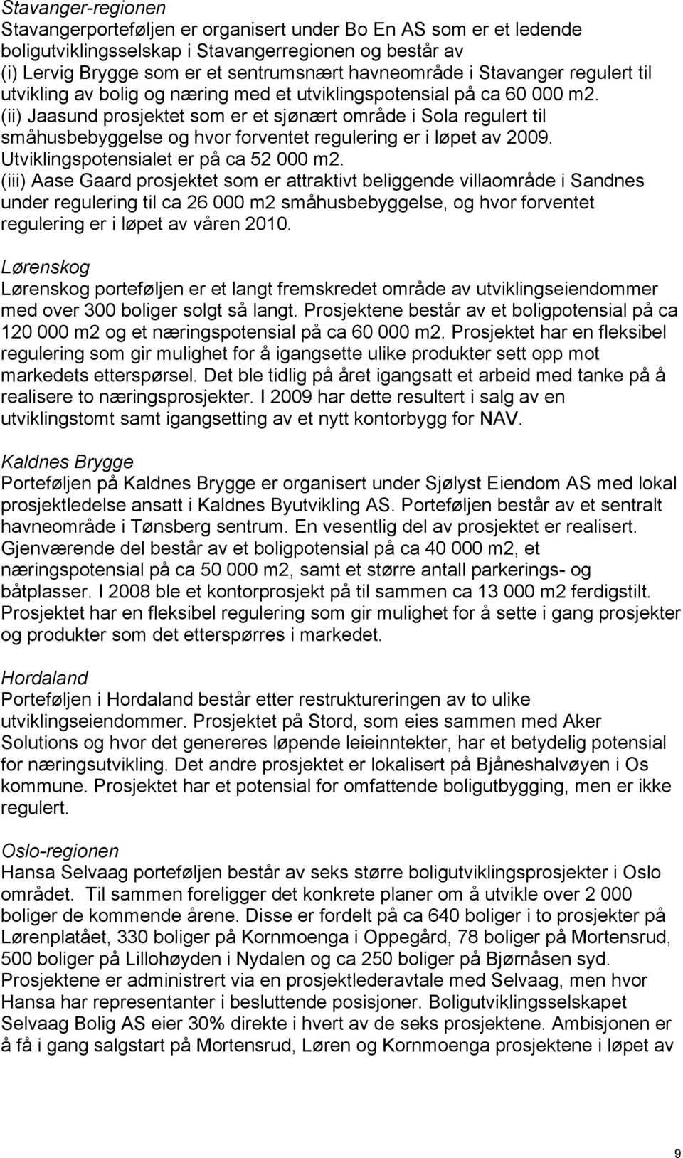 (ii) Jaasund prosjektet som er et sjønært område i Sola regulert til småhusbebyggelse og hvor forventet regulering er i løpet av 2009. Utviklingspotensialet er på ca 52 000 m2.