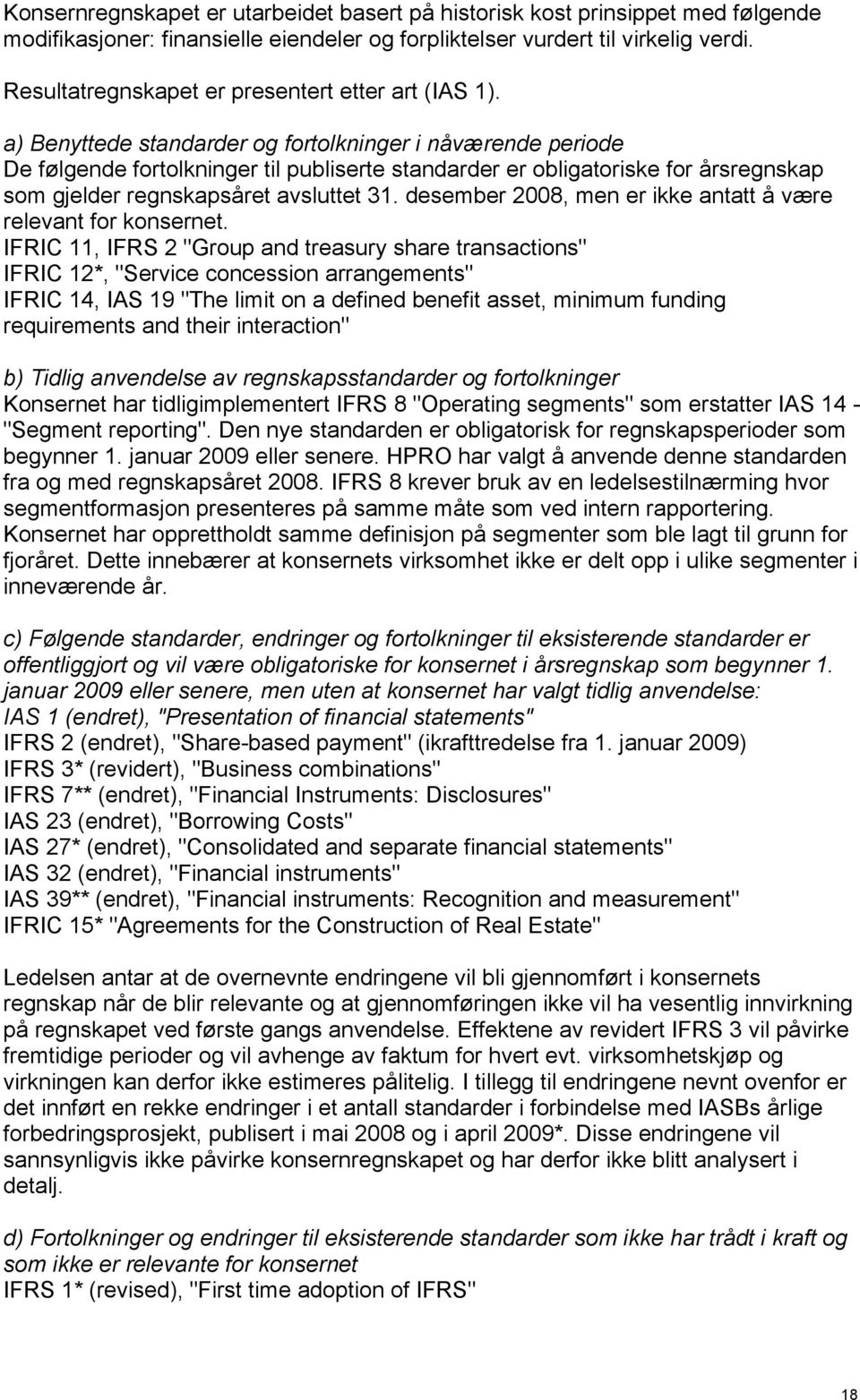 a) Benyttede standarder og fortolkninger i nåværende periode De følgende fortolkninger til publiserte standarder er obligatoriske for årsregnskap som gjelder regnskapsåret avsluttet 31.