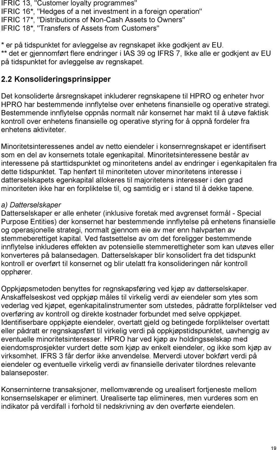 ** det er gjennomført flere endringer i IAS 39 og IFRS 7, Ikke alle er godkjent av EU på tidspunktet for avleggelse av regnskapet. 2.