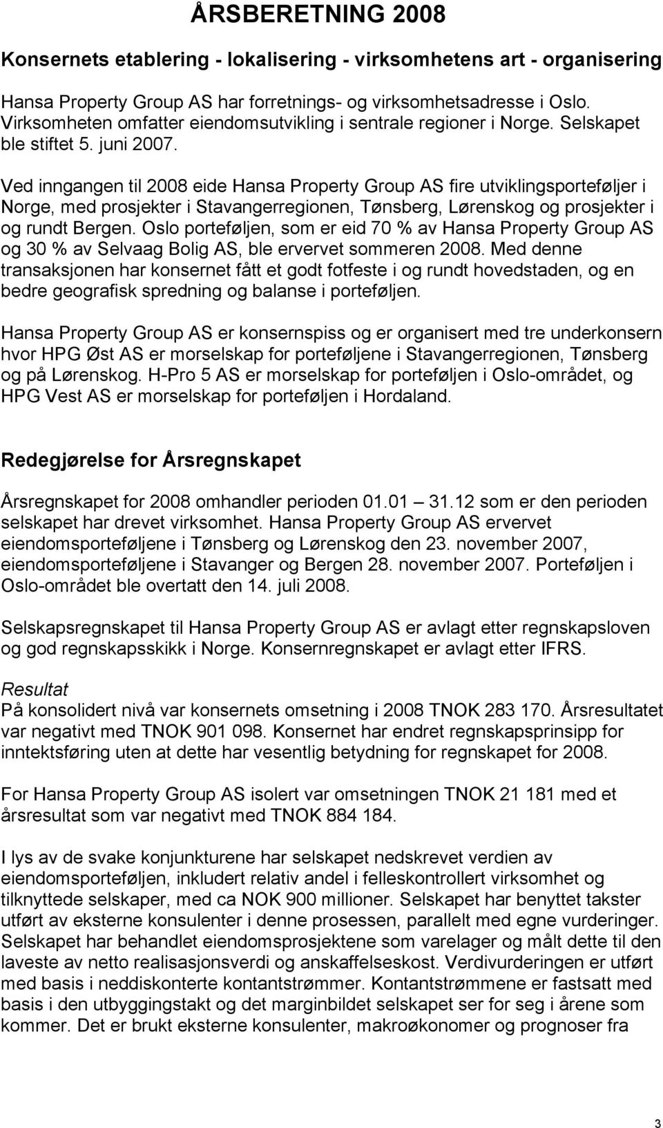 Ved inngangen til 2008 eide Hansa Property Group AS fire utviklingsporteføljer i Norge, med prosjekter i Stavangerregionen, Tønsberg, Lørenskog og prosjekter i og rundt Bergen.