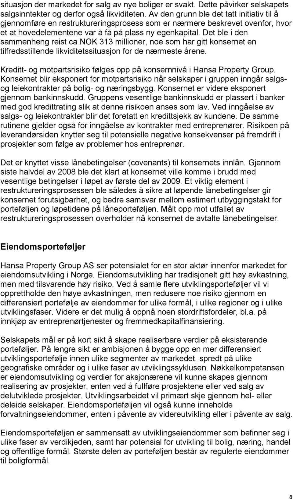 Det ble i den sammenheng reist ca NOK 313 millioner, noe som har gitt konsernet en tilfredsstillende likviditetssituasjon for de nærmeste årene.