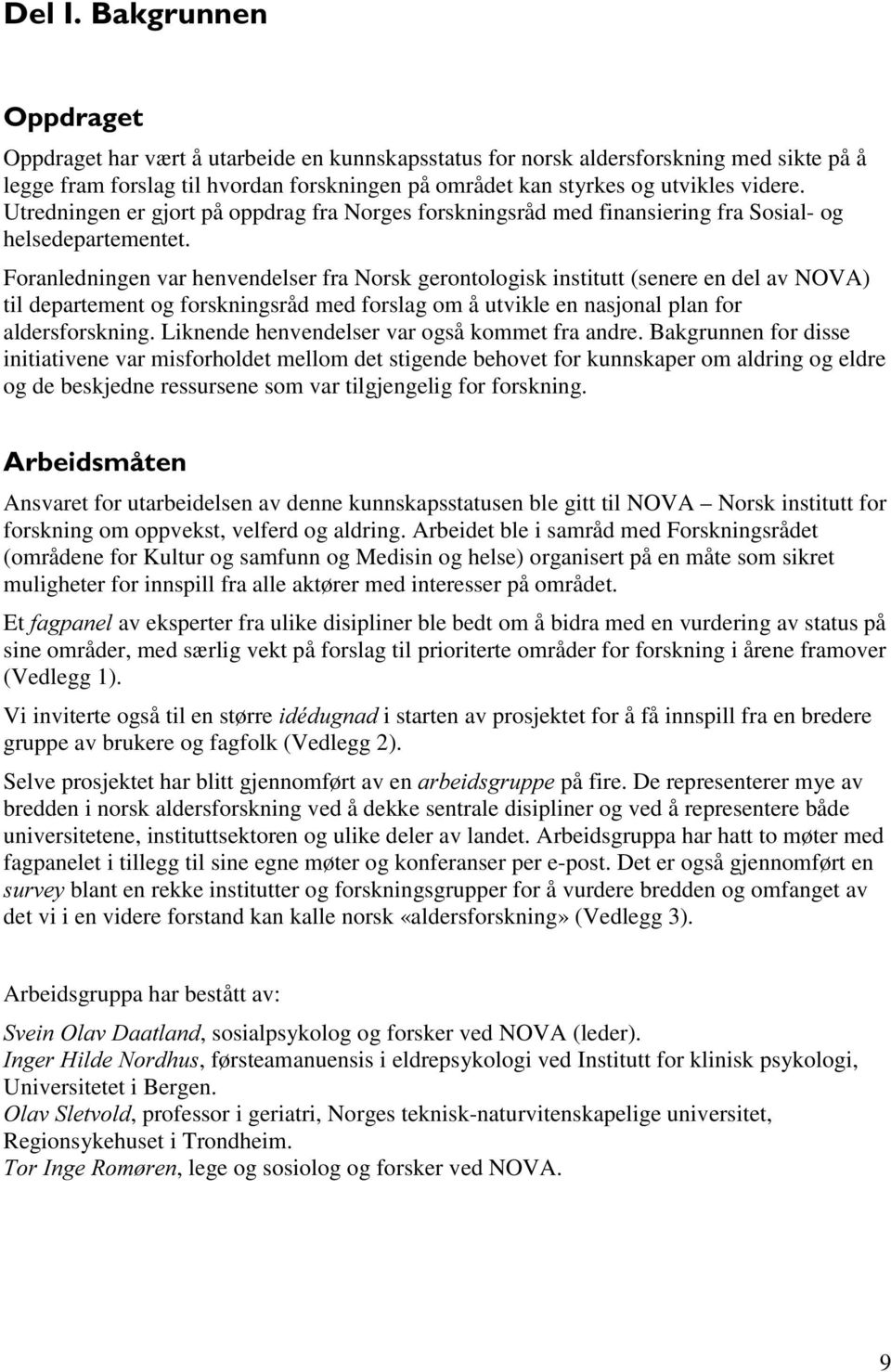 Foranledningen var henvendelser fra Norsk gerontologisk institutt (senere en del av NOVA) til departement og forskningsråd med forslag om å utvikle en nasjonal plan for aldersforskning.