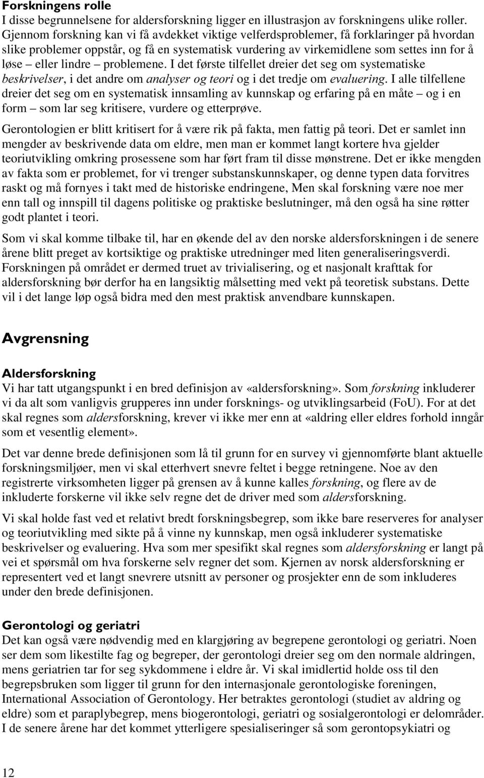 lindre problemene. I det første tilfellet dreier det seg om systematiske EHVNULYHOVHU, i det andre om DQDO\VHURJWHRUL og i det tredje om HYDOXHULQJ.