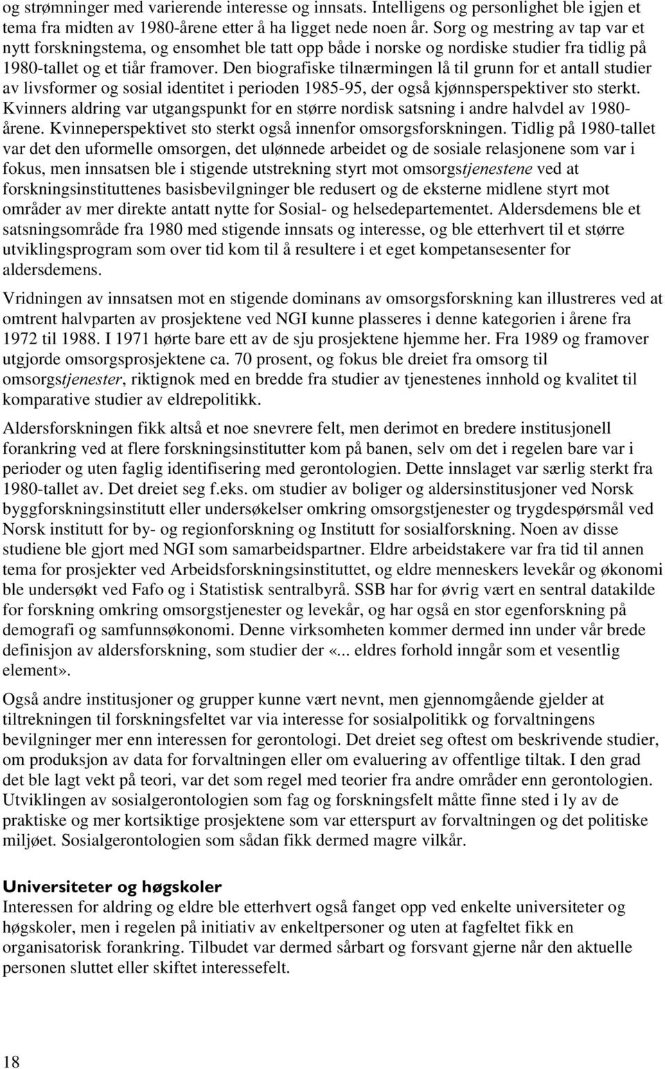 Den biografiske tilnærmingen lå til grunn for et antall studier av livsformer og sosial identitet i perioden 1985-95, der også kjønnsperspektiver sto sterkt.