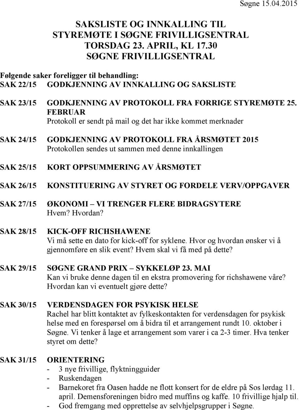 FEBRUAR Protokoll er sendt på mail og det har ikke kommet merknader SAK 24/15 GODKJENNING AV PROTOKOLL FRA ÅRSMØTET 2015 Protokollen sendes ut sammen med denne innkallingen SAK 25/15 SAK 26/15 SAK