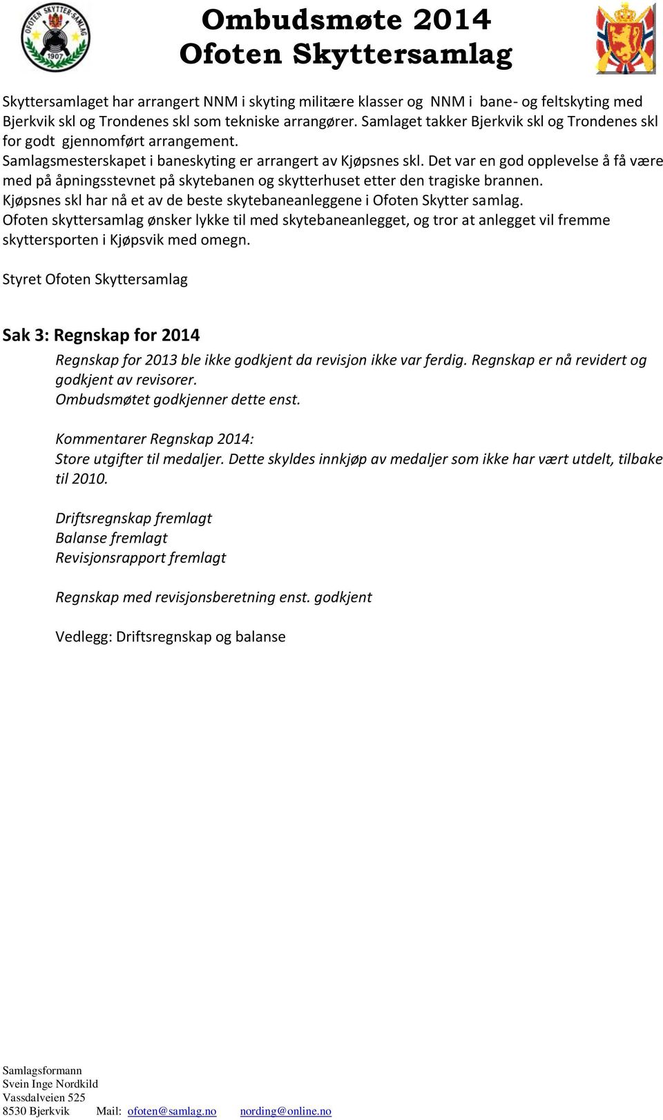 Det var en god opplevelse å få være med på åpningsstevnet på skytebanen og skytterhuset etter den tragiske brannen. Kjøpsnes skl har nå et av de beste skytebaneanleggene i Ofoten Skytter samlag.