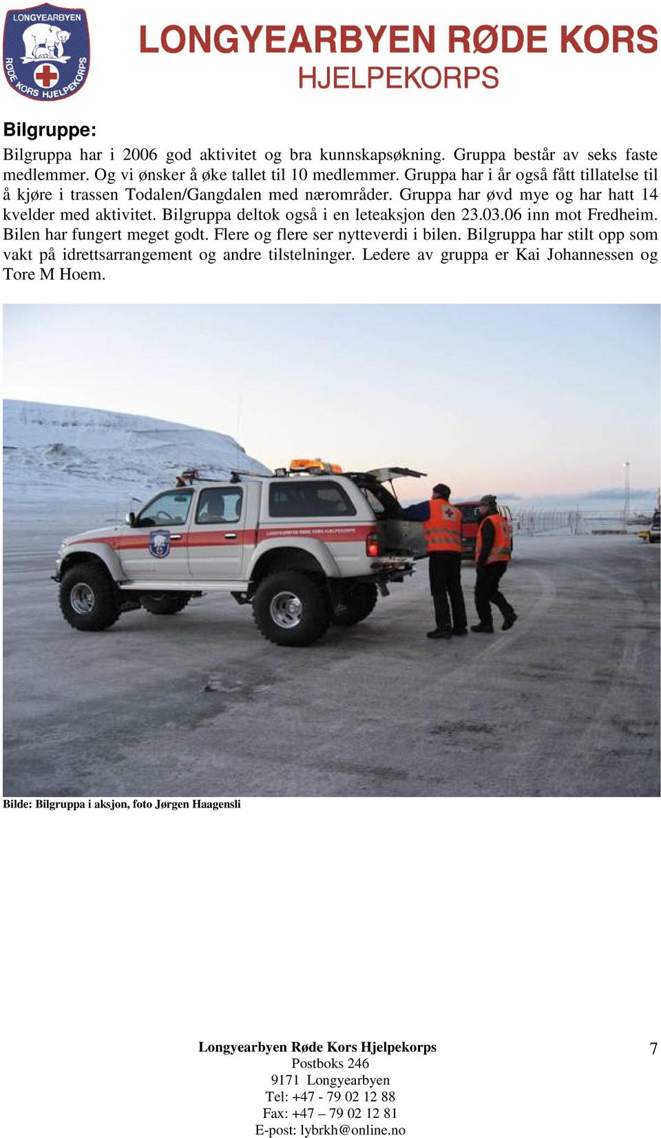 Bilgruppa deltok også i en leteaksjon den 23.03.06 inn mot Fredheim. Bilen har fungert meget godt. Flere og flere ser nytteverdi i bilen.