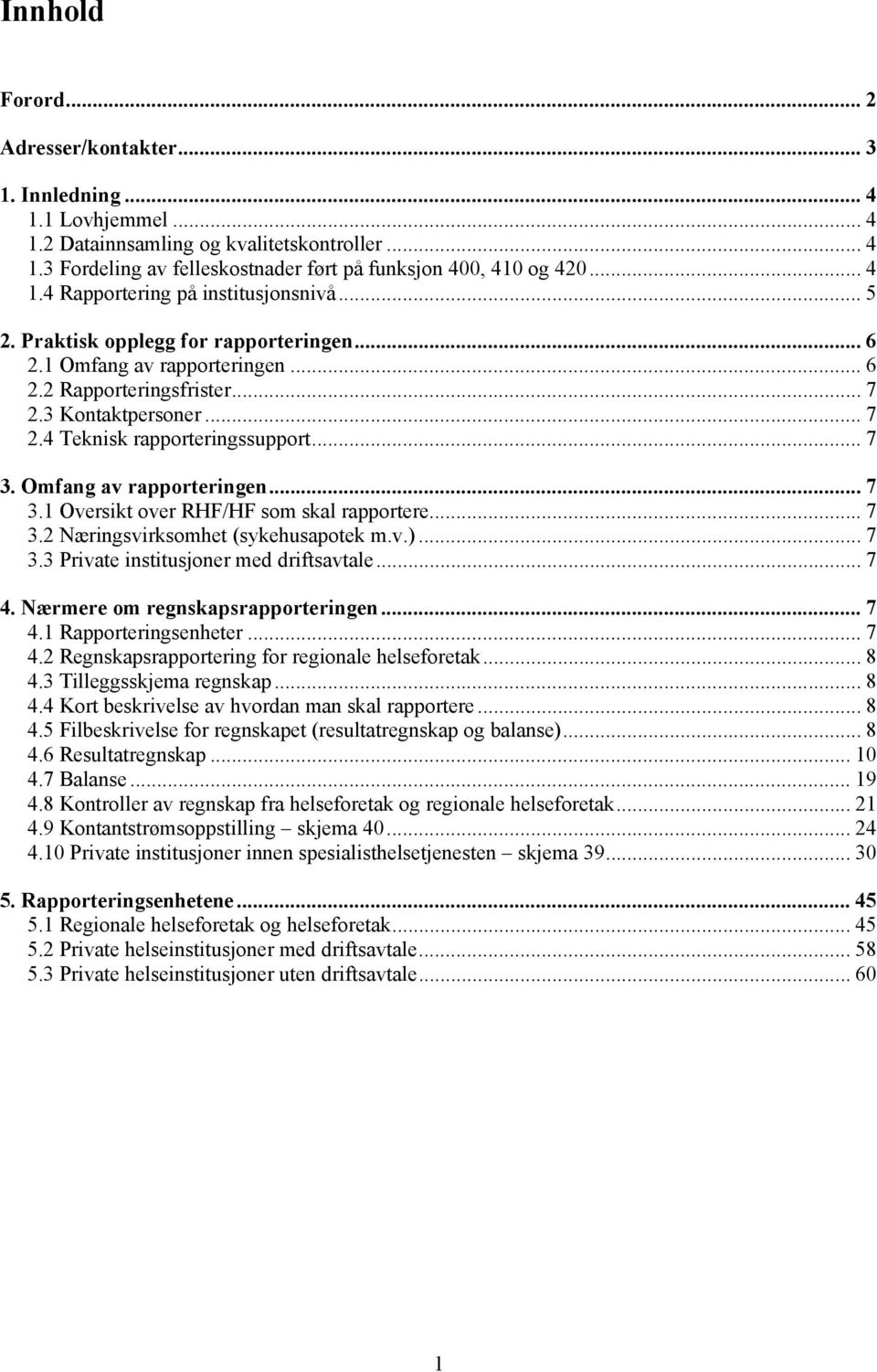 .. 7 3. Omfang av rapporteringen... 7 3.1 Oversikt over RHF/HF som skal rapportere... 7 3.2 Næringsvirksomhet (sykehusapotek m.v.)... 7 3.3 Private institusjoner med driftsavtale... 7 4.