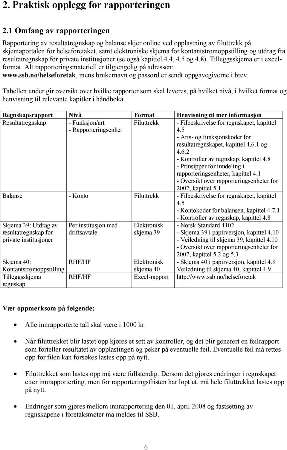 kontantstrømoppstilling og utdrag fra resultatregnskap for private institusjoner (se også kapittel 4.4, 4.5 og 4.8). Tilleggsskjema er i excelformat.