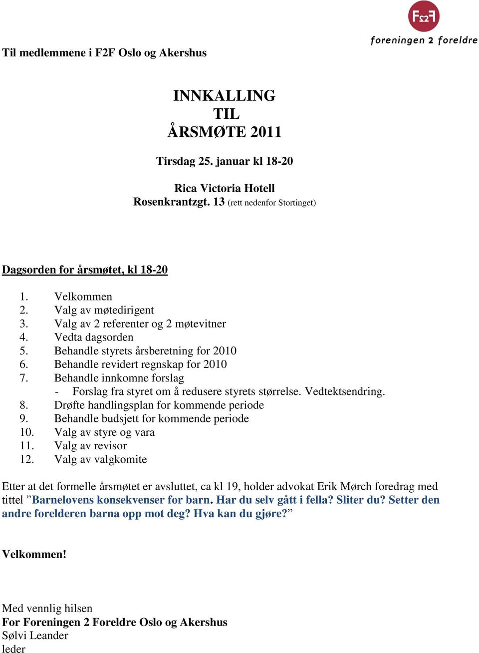 Behandle innkomne forslag - Forslag fra styret om å redusere styrets størrelse. Vedtektsendring. 8. Drøfte handlingsplan for kommende periode 9. Behandle budsjett for kommende periode 10.