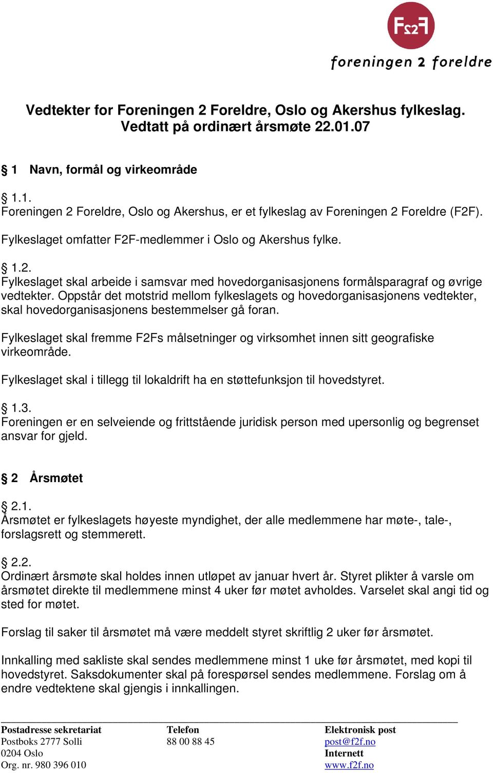 Oppstår det motstrid mellom fylkeslagets og hovedorganisasjonens vedtekter, skal hovedorganisasjonens bestemmelser gå foran.