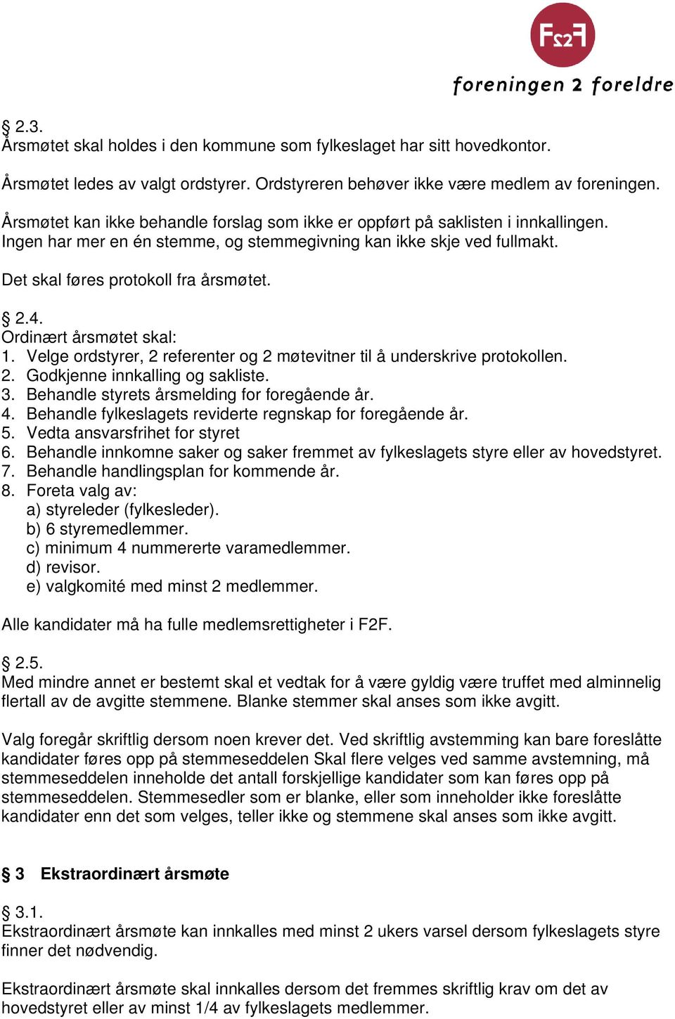 Ordinært årsmøtet skal: 1. Velge ordstyrer, 2 referenter og 2 møtevitner til å underskrive protokollen. 2. Godkjenne innkalling og sakliste. 3. Behandle styrets årsmelding for foregående år. 4.