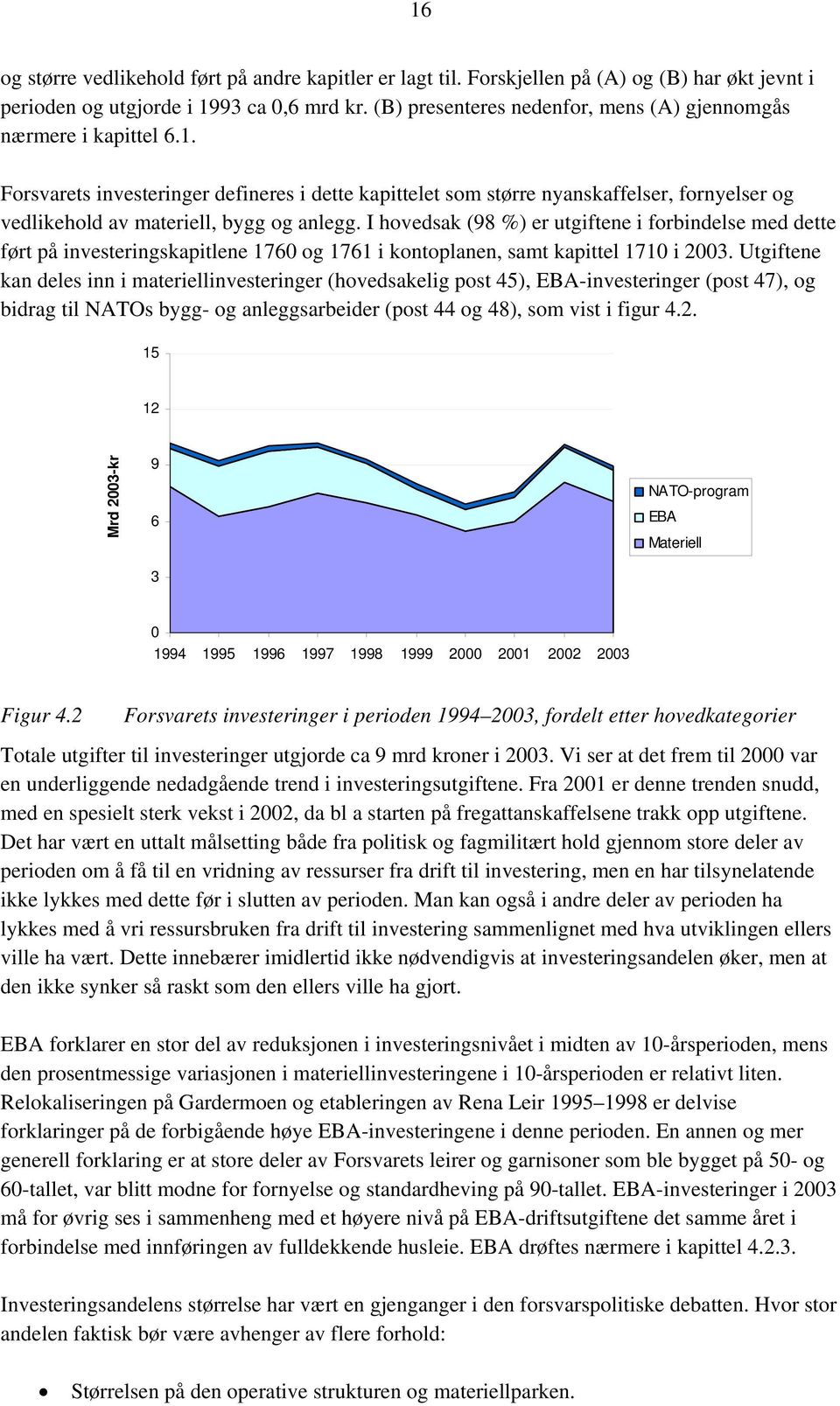 Forsvarets investeringer defineres i dette kapittelet som større nyanskaffelser, fornyelser og vedlikehold av materiell, bygg og anlegg.