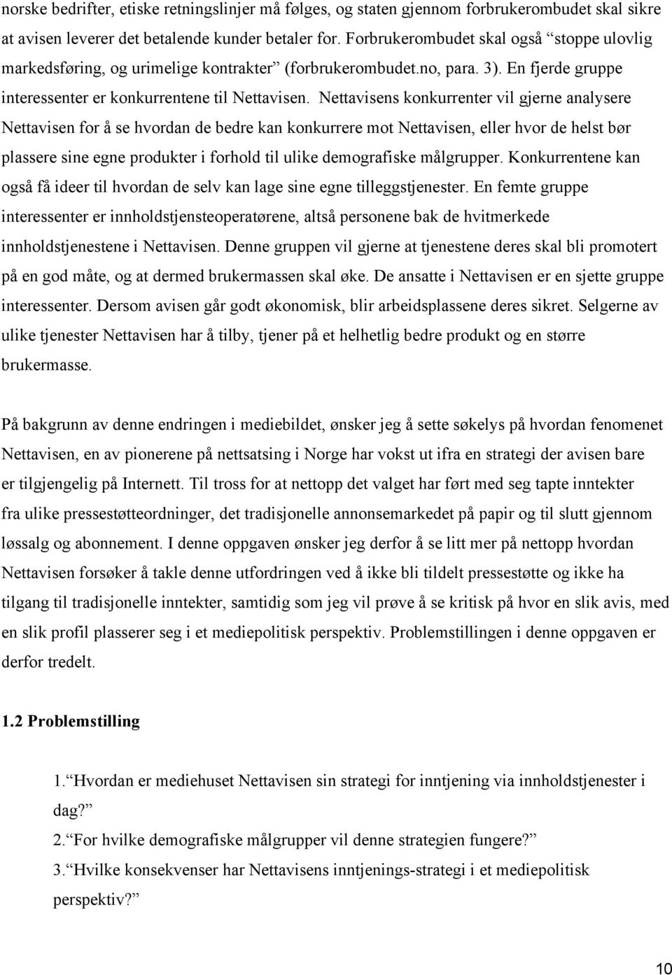 Nettavisens konkurrenter vil gjerne analysere Nettavisen for å se hvordan de bedre kan konkurrere mot Nettavisen, eller hvor de helst bør plassere sine egne produkter i forhold til ulike demografiske