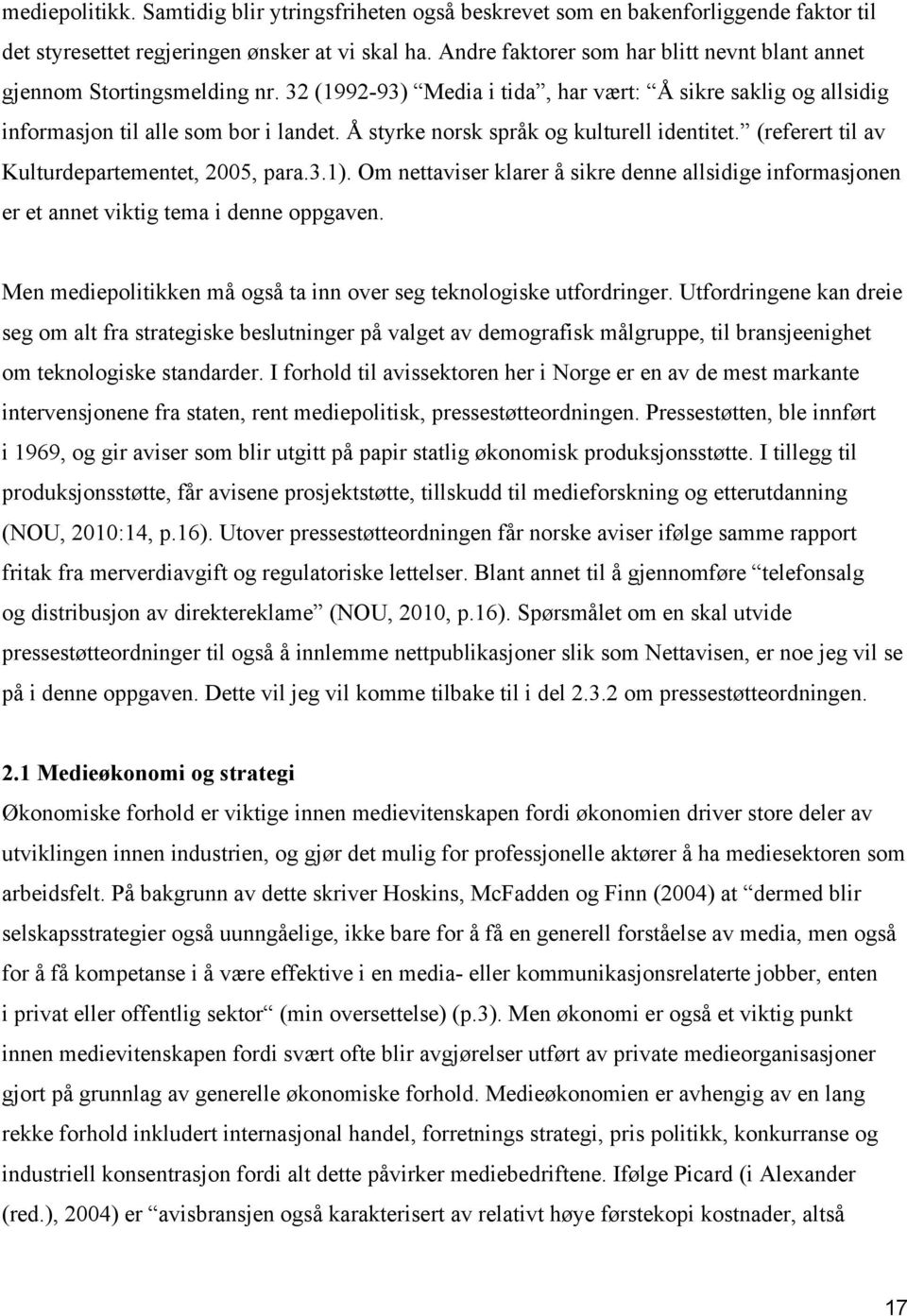 Å styrke norsk språk og kulturell identitet. (referert til av Kulturdepartementet, 2005, para.3.1). Om nettaviser klarer å sikre denne allsidige informasjonen er et annet viktig tema i denne oppgaven.