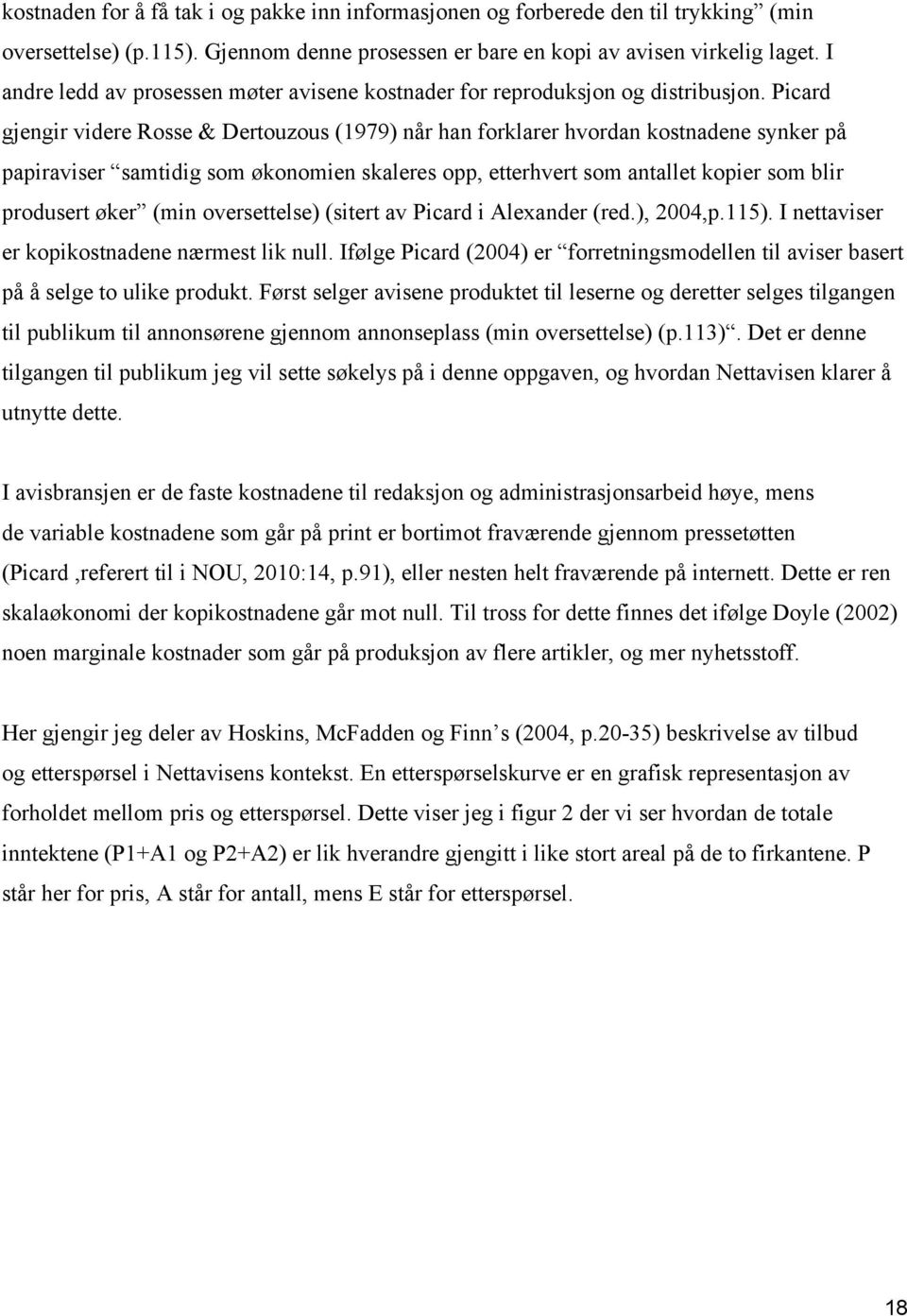 Picard gjengir videre Rosse & Dertouzous (1979) når han forklarer hvordan kostnadene synker på papiraviser samtidig som økonomien skaleres opp, etterhvert som antallet kopier som blir produsert øker