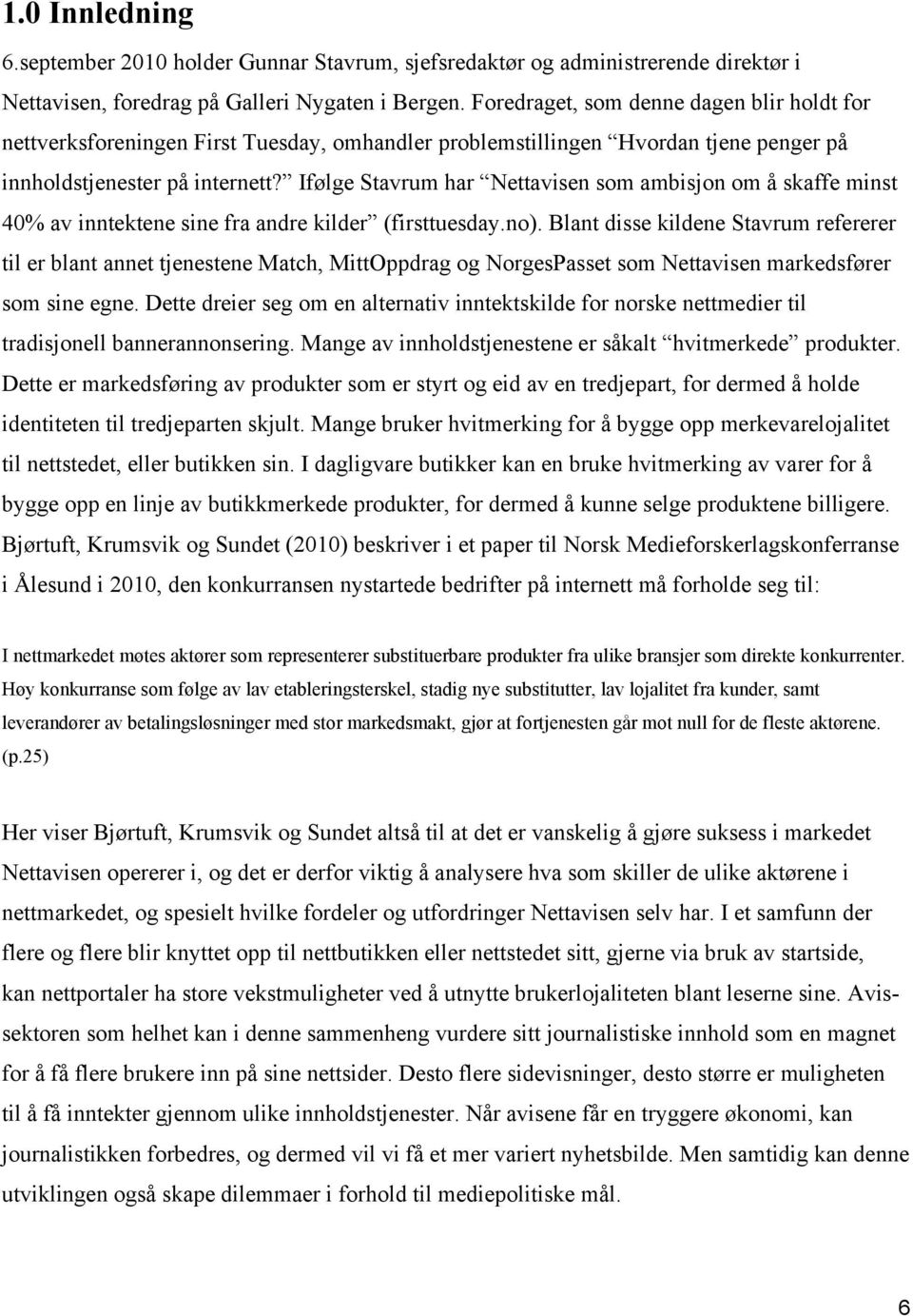 Ifølge Stavrum har Nettavisen som ambisjon om å skaffe minst 40% av inntektene sine fra andre kilder (firsttuesday.no).