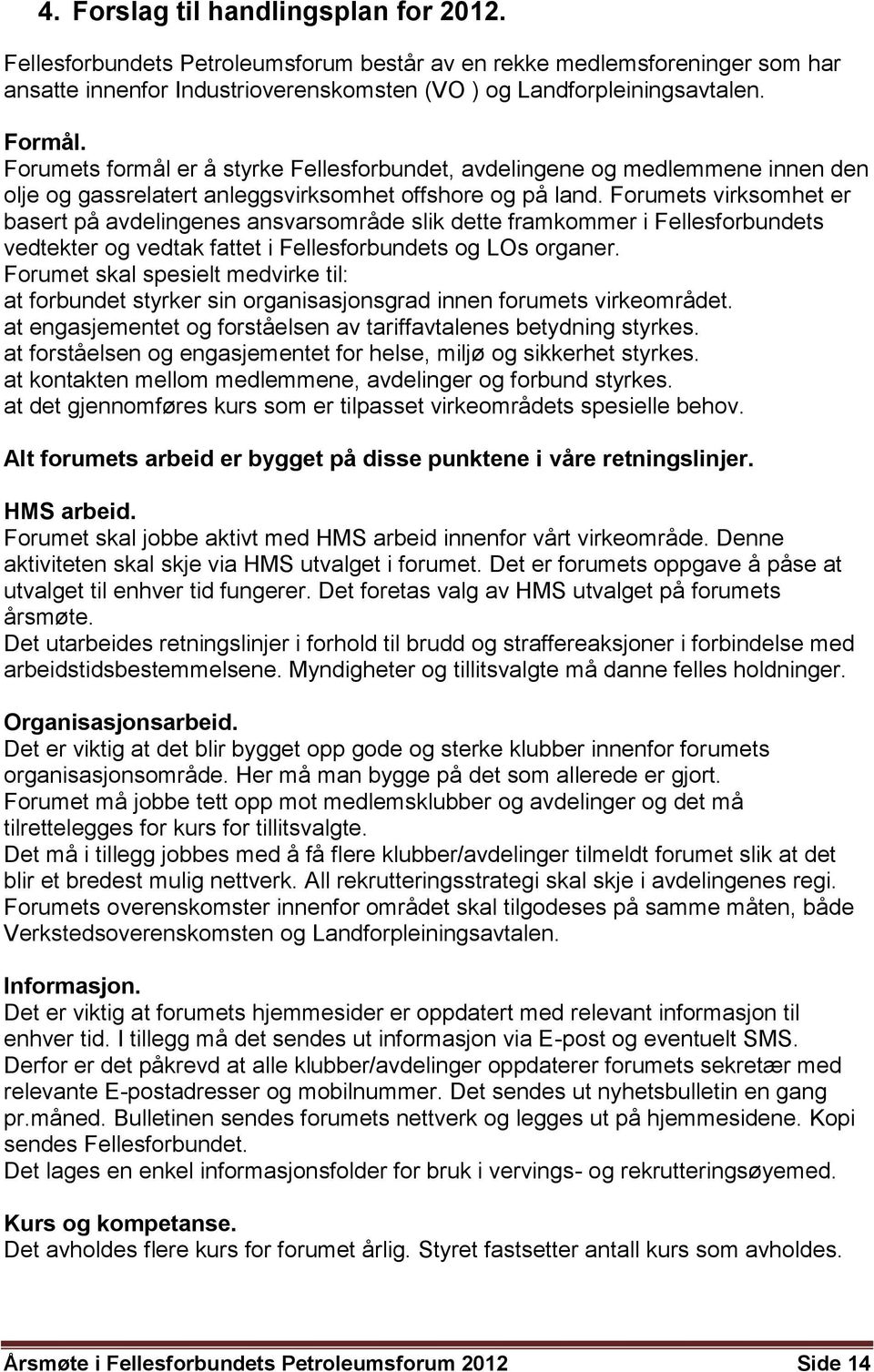 Forumets virksomhet er basert på avdelingenes ansvarsområde slik dette framkommer i Fellesforbundets vedtekter og vedtak fattet i Fellesforbundets og LOs organer.