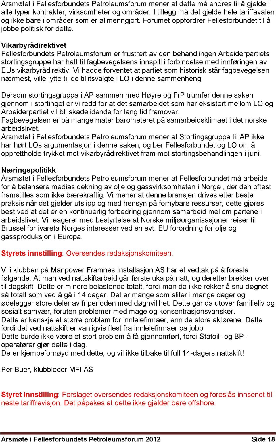 Vikarbyrådirektivet Fellesforbundets Petroleumsforum er frustrert av den behandlingen Arbeiderpartiets stortingsgruppe har hatt til fagbevegelsens innspill i forbindelse med innføringen av EUs