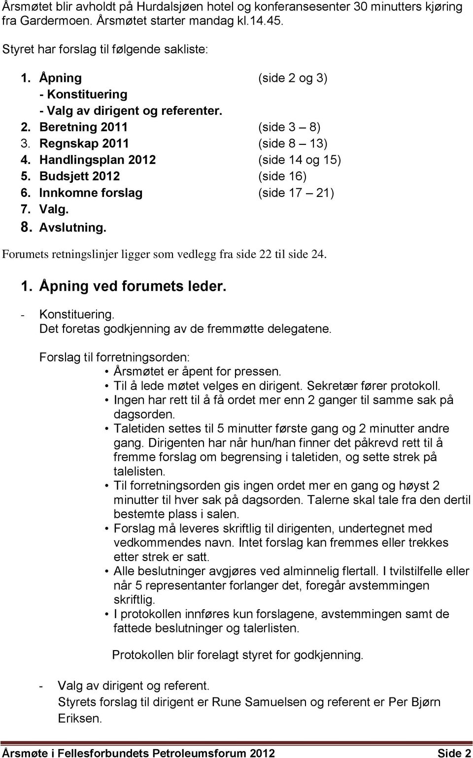 Innkomne forslag (side 17 21) 7. Valg. 8. Avslutning. Forumets retningslinjer ligger som vedlegg fra side 22 til side 24. 1. Åpning ved forumets leder. - Konstituering.