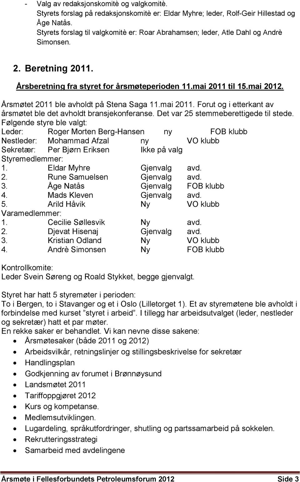 Årsmøtet 2011 ble avholdt på Stena Saga 11.mai 2011. Forut og i etterkant av årsmøtet ble det avholdt bransjekonferanse. Det var 25 stemmeberettigede til stede.