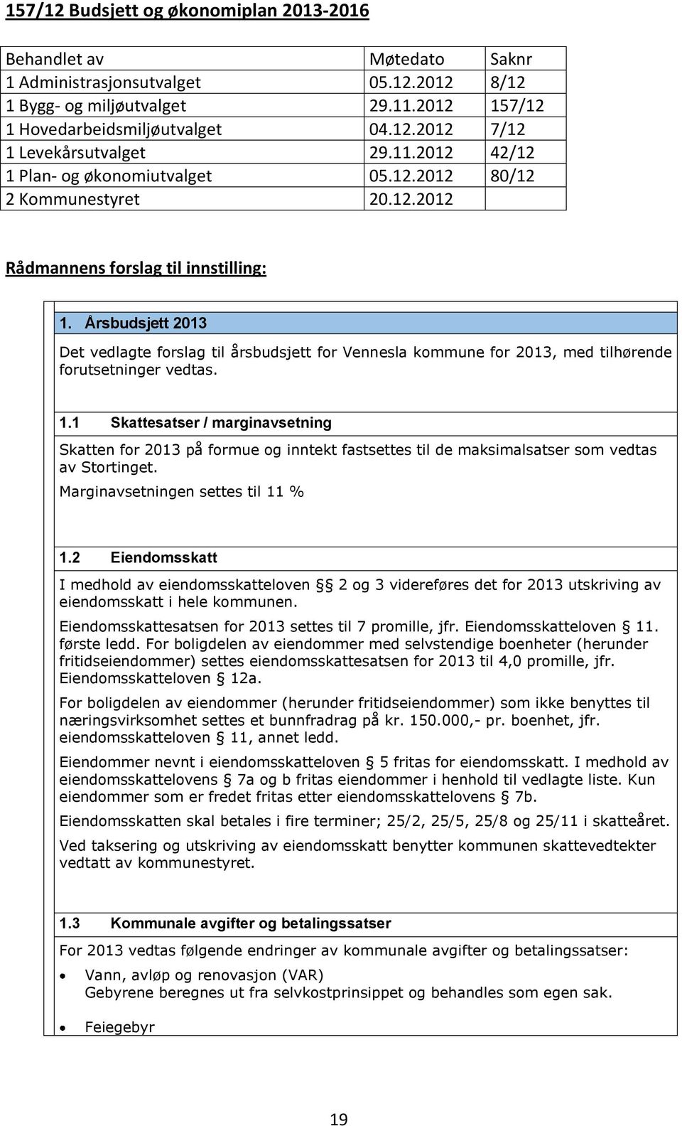 Årsbudsjett 2013 Det vedlagte forslag til årsbudsjett for Vennesla kommune for 2013, med tilhørende forutsetninger vedtas. 1.